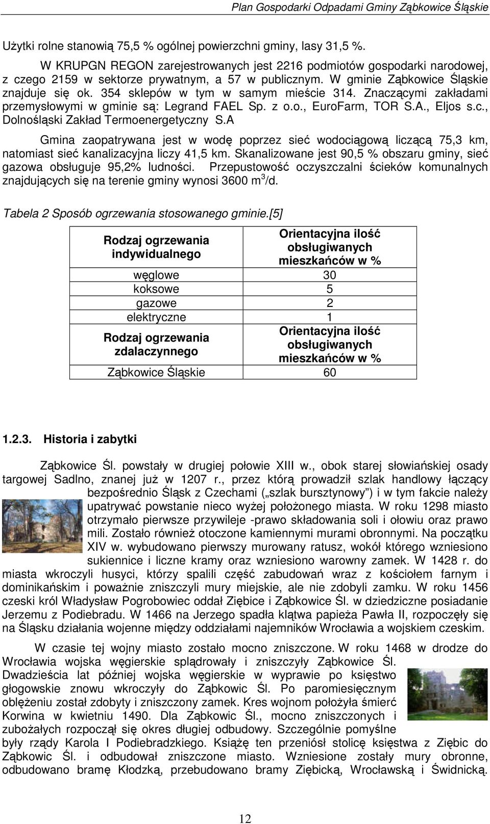 A Gmina zaopatrywana jest w wod poprzez sie wodocigow liczc 75,3 km, natomiast sie kanalizacyjna liczy 41,5 km. Skanalizowane jest 90,5 % obszaru gminy, sie gazowa obsługuje 95,2% ludnoci.