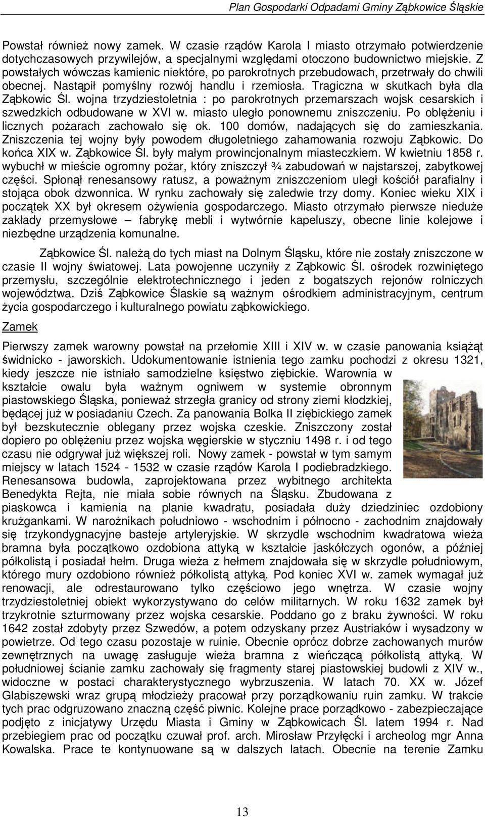 wojna trzydziestoletnia : po parokrotnych przemarszach wojsk cesarskich i szwedzkich odbudowane w XVI w. miasto uległo ponownemu zniszczeniu. Po obleniu i licznych poarach zachowało si ok.