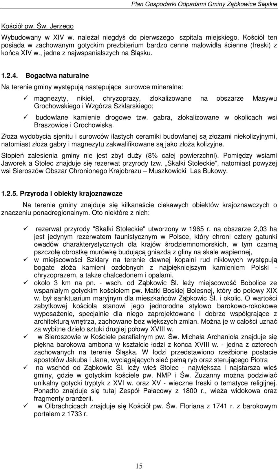 Bogactwa naturalne Na terenie gminy wystpuj nastpujce surowce mineralne: magnezyty, nikiel, chryzoprazy, zlokalizowane na obszarze Masywu Grochowskiego i Wzgórza Szklarskiego; budowlane kamienie