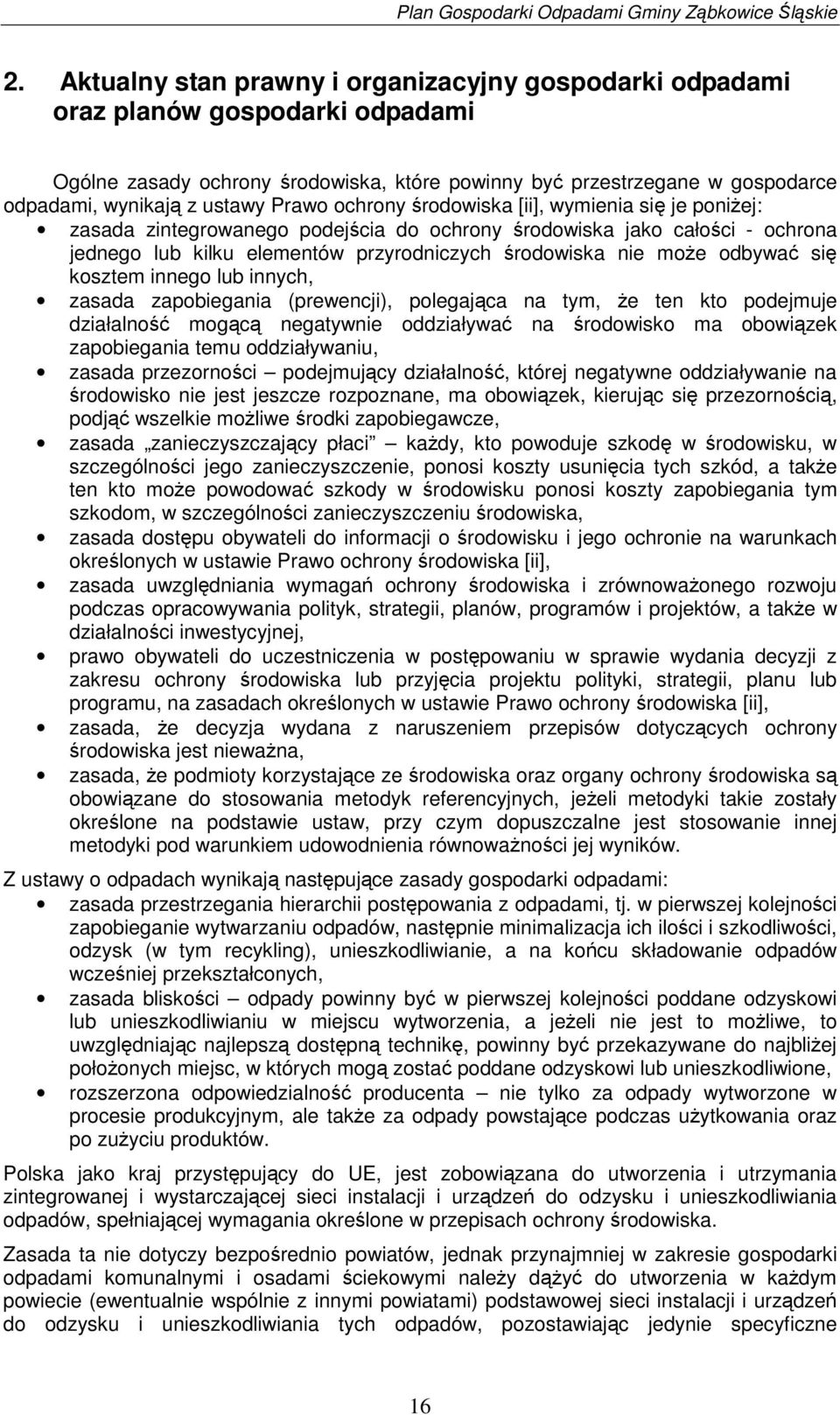 kosztem innego lub innych, zasada zapobiegania (prewencji), polegajca na tym, e ten kto podejmuje działalno mogc negatywnie oddziaływa na rodowisko ma obowizek zapobiegania temu oddziaływaniu, zasada