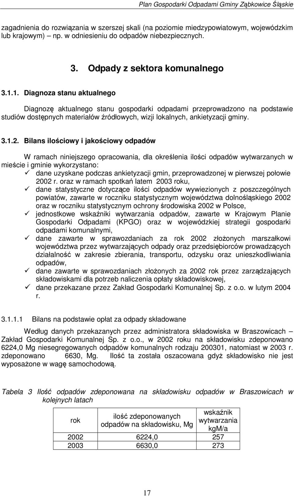 Bilans ilociowy i jakociowy odpadów W ramach niniejszego opracowania, dla okrelenia iloci odpadów wytwarzanych w miecie i gminie wykorzystano: dane uzyskane podczas ankietyzacji gmin, przeprowadzonej