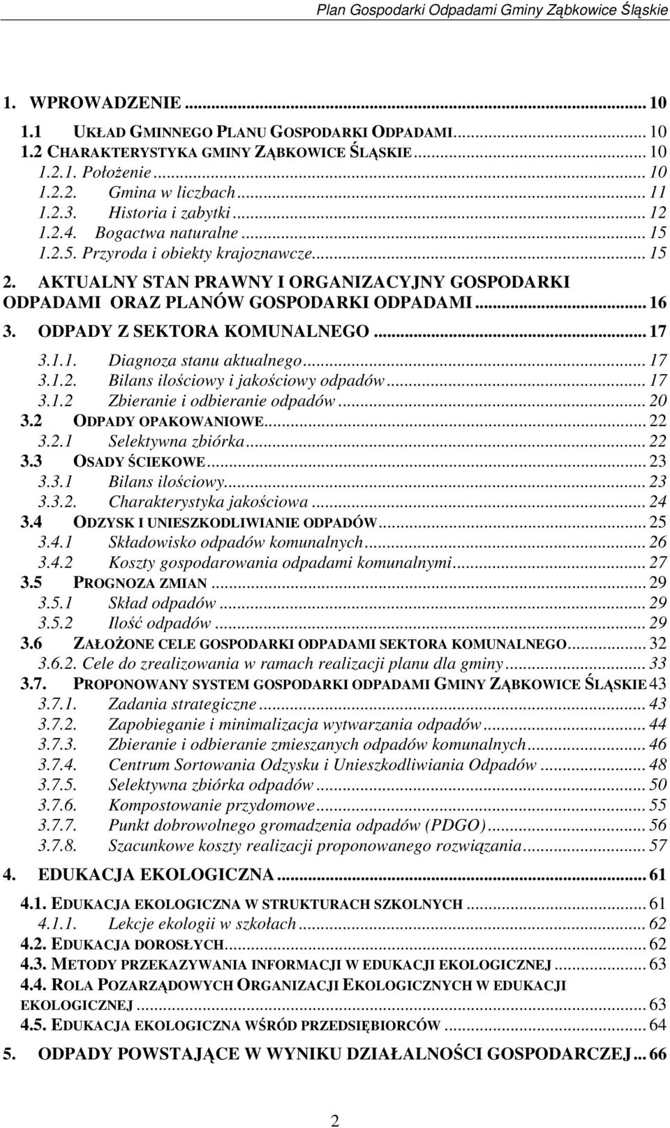 ODPADY Z SEKTORA KOMUNALNEGO... 17 3.1.1. Diagnoza stanu aktualnego... 17 3.1.2. Bilans ilociowy i jakociowy odpadów... 17 3.1.2 Zbieranie i odbieranie odpadów... 20 3.2 ODPADY OPAKOWANIOWE... 22 3.2.1 Selektywna zbiórka.