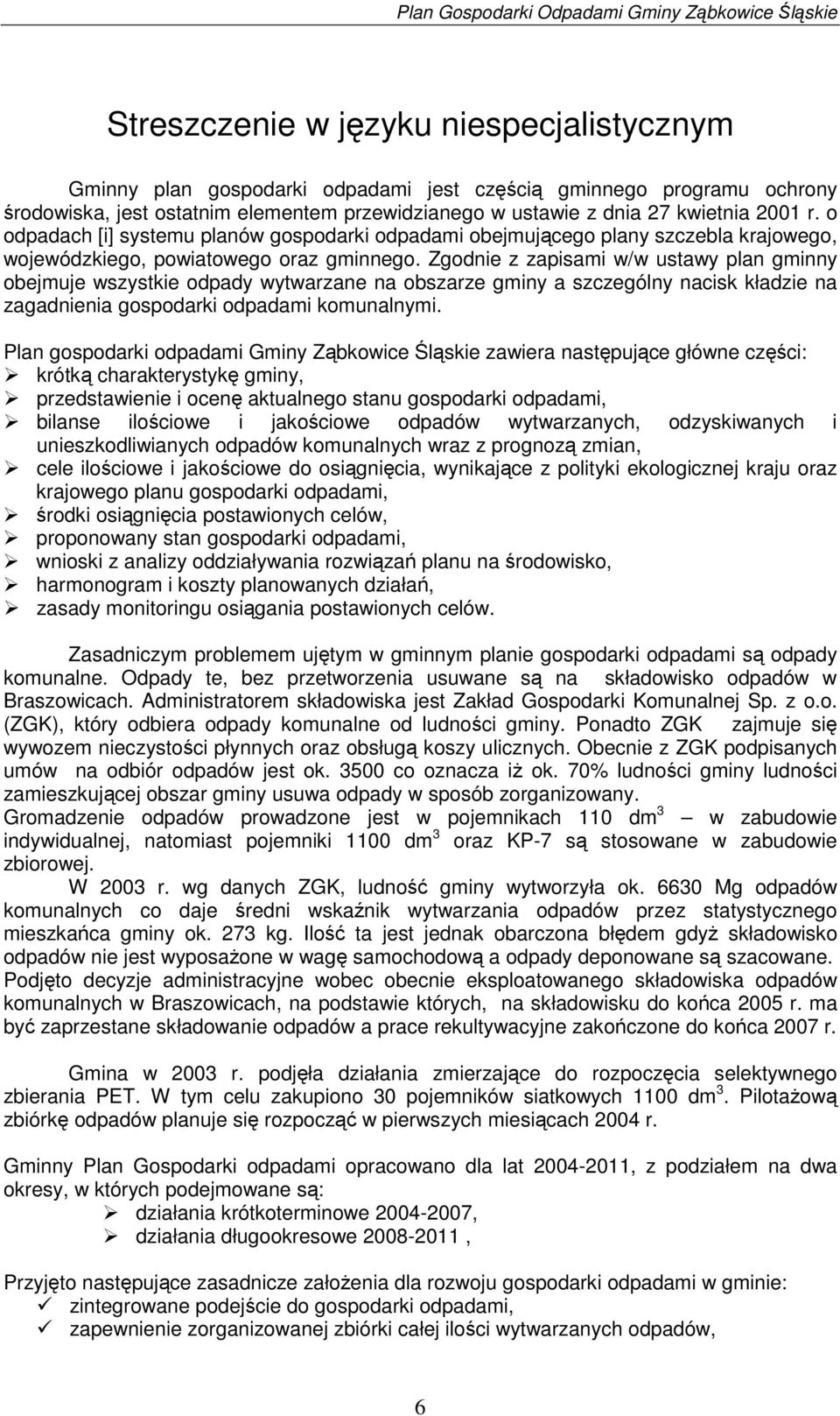 Zgodnie z zapisami w/w ustawy plan gminny obejmuje wszystkie odpady wytwarzane na obszarze gminy a szczególny nacisk kładzie na zagadnienia gospodarki odpadami komunalnymi.