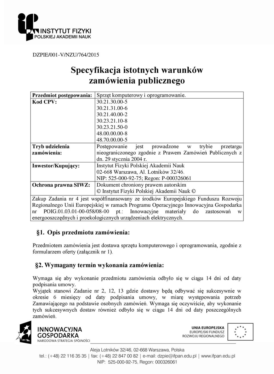 00.00-8 48.70.00.00-5 Tryb udzielenia zamówienia: Inwestor/Kupujący: Ochrona prawna SIWZ: Postępowanie jest prowadzone w trybie przetargu nieograniczonego zgodnie z Prawem Zamówień Publicznych z dn.