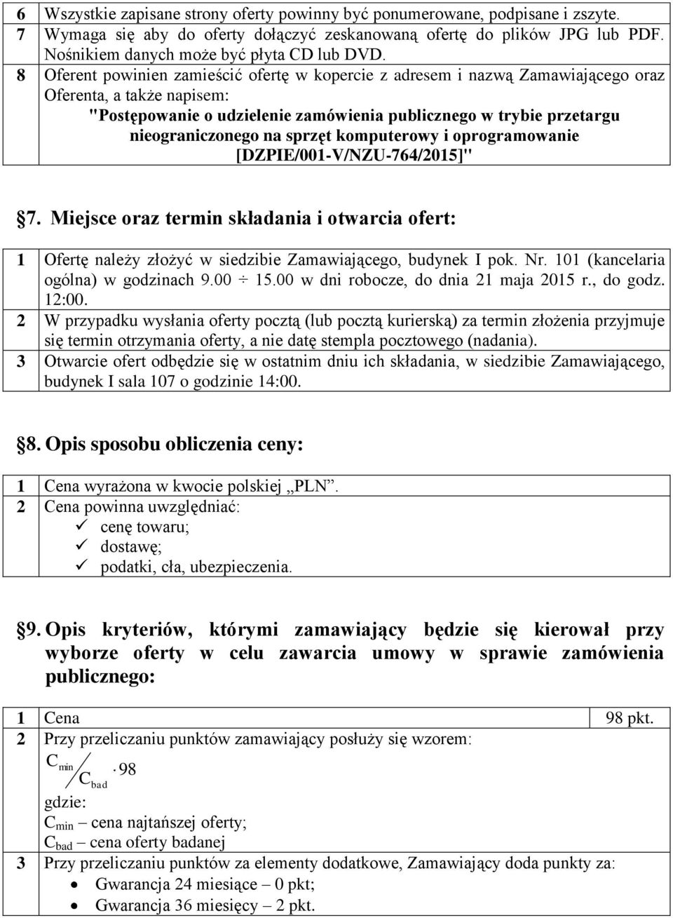 8 Oferent powinien zamieścić ofertę w kopercie z adresem i nazwą Zamawiającego oraz Oferenta, a także napisem: "Postępowanie o udzielenie zamówienia publicznego w trybie przetargu nieograniczonego na