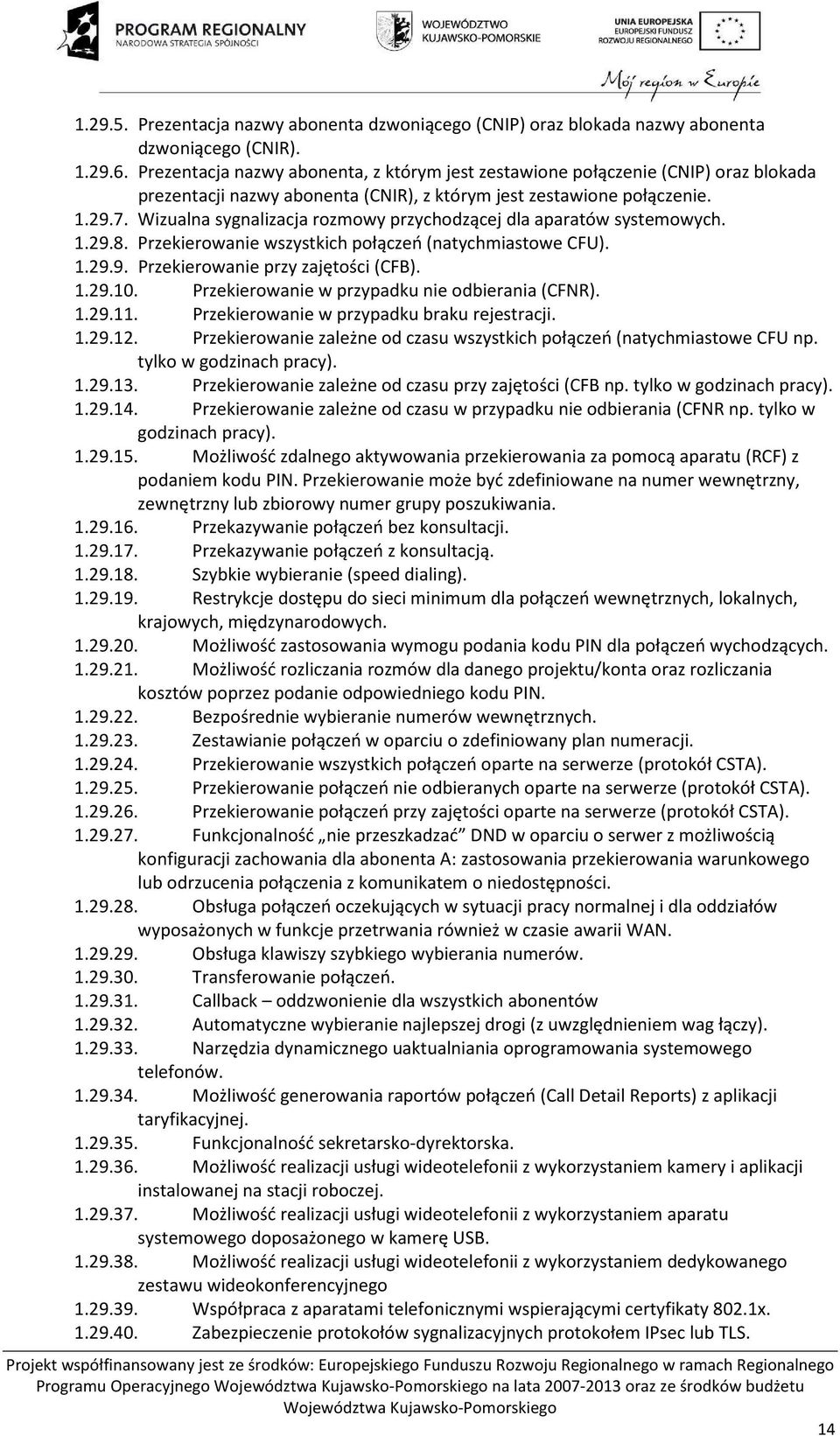 Wizualna sygnalizacja rozmowy przychodzącej dla aparatów systemowych. 1.29.8. Przekierowanie wszystkich połączeń (natychmiastowe CFU). 1.29.9. Przekierowanie przy zajętości (CFB). 1.29.10.