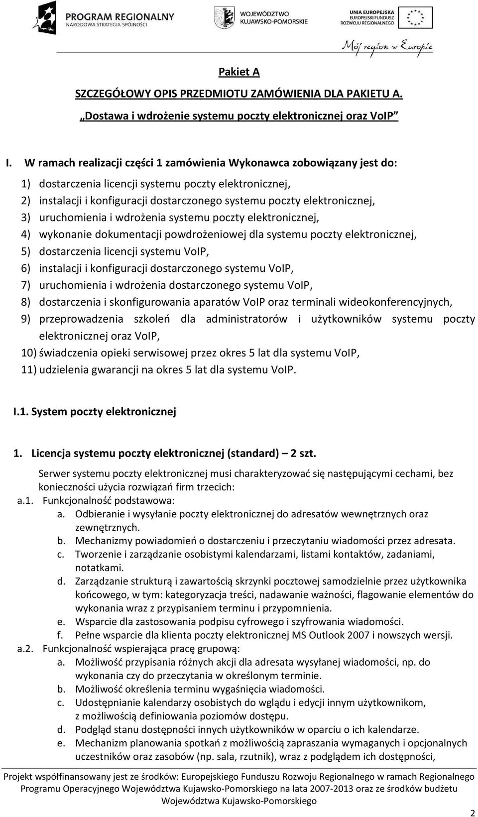 elektronicznej, 3) uruchomienia i wdrożenia systemu poczty elektronicznej, 4) wykonanie dokumentacji powdrożeniowej dla systemu poczty elektronicznej, 5) dostarczenia licencji systemu VoIP, 6)