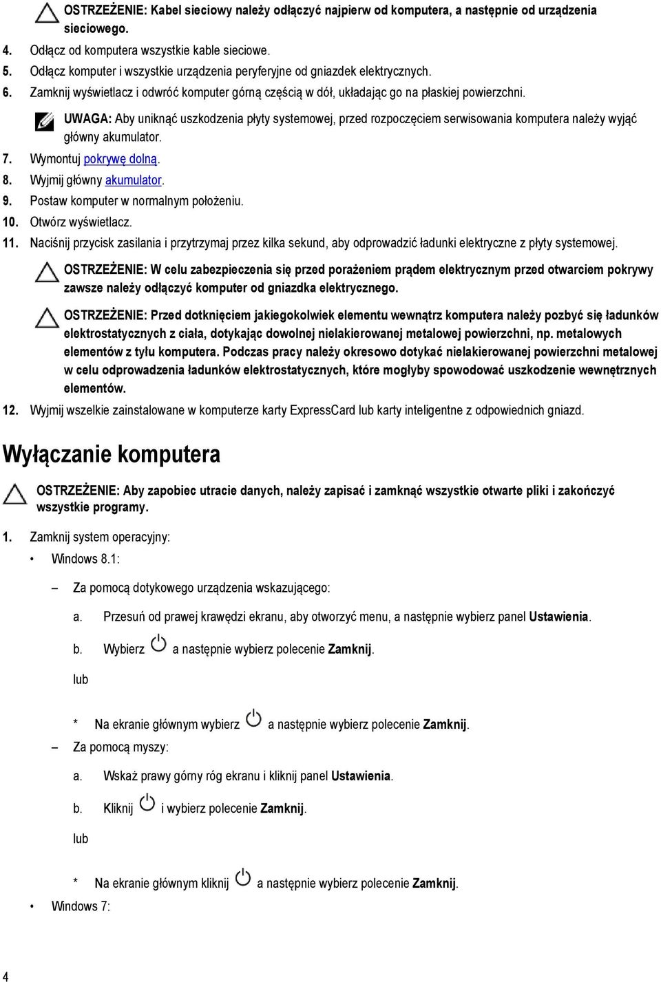 UWAGA: Aby uniknąć uszkodzenia płyty systemowej, przed rozpoczęciem serwisowania komputera należy wyjąć główny akumulator. 7. Wymontuj pokrywę dolną. 8. Wyjmij główny akumulator. 9.