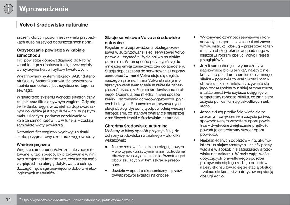 Wyrafinowany system filtrujący IAQS* (Interior Air Quality System) sprawia, że powietrze w kabinie samochodu jest czystsze od tego na zewnątrz.