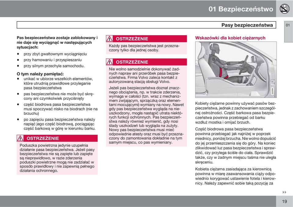 O tym należy pamiętać: unikać w ubiorze wszelkich elementów, które utrudnią prawidłowe przyleganie pasa bezpieczeństwa pas bezpieczeństwa nie może być skręcony ani czymkolwiek przyciśnięty część
