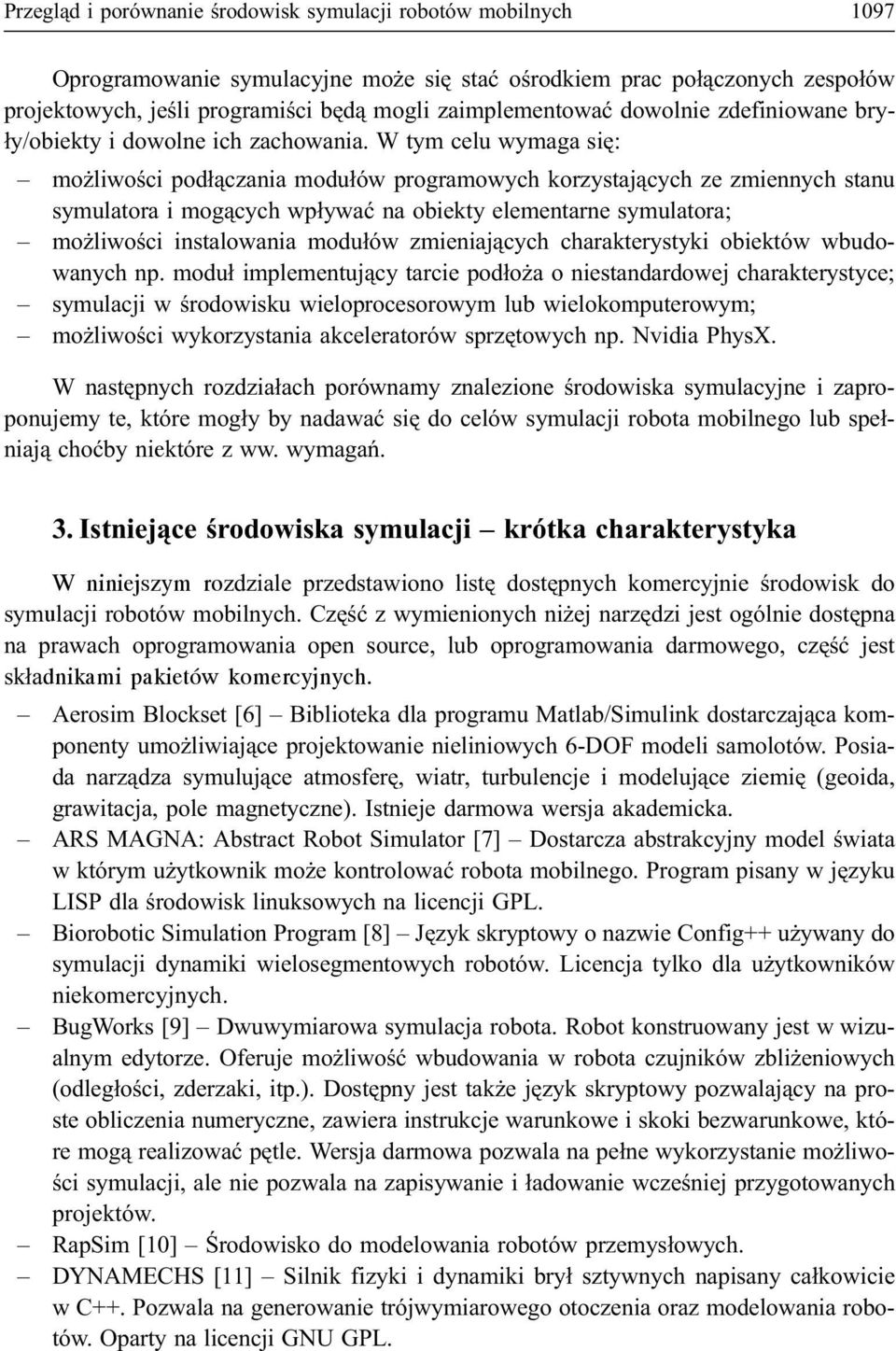 W tym celu wymaga siê: mo liwoœci pod³¹czania modu³ów programowych korzystaj¹cych ze zmiennych stanu symulatora i mog¹cych wp³ywaæ na obiekty elementarne symulatora; mo liwoœci instalowania modu³ów