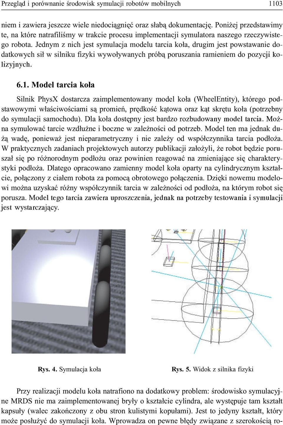 Jednym z nich jest symulacja modelu tarcia ko³a, drugim jest powstawanie dodatkowych si³ w silniku fizyki wywo³ywanych prób¹ poruszania ramieniem do pozycji kolizyjnych. 6.1.