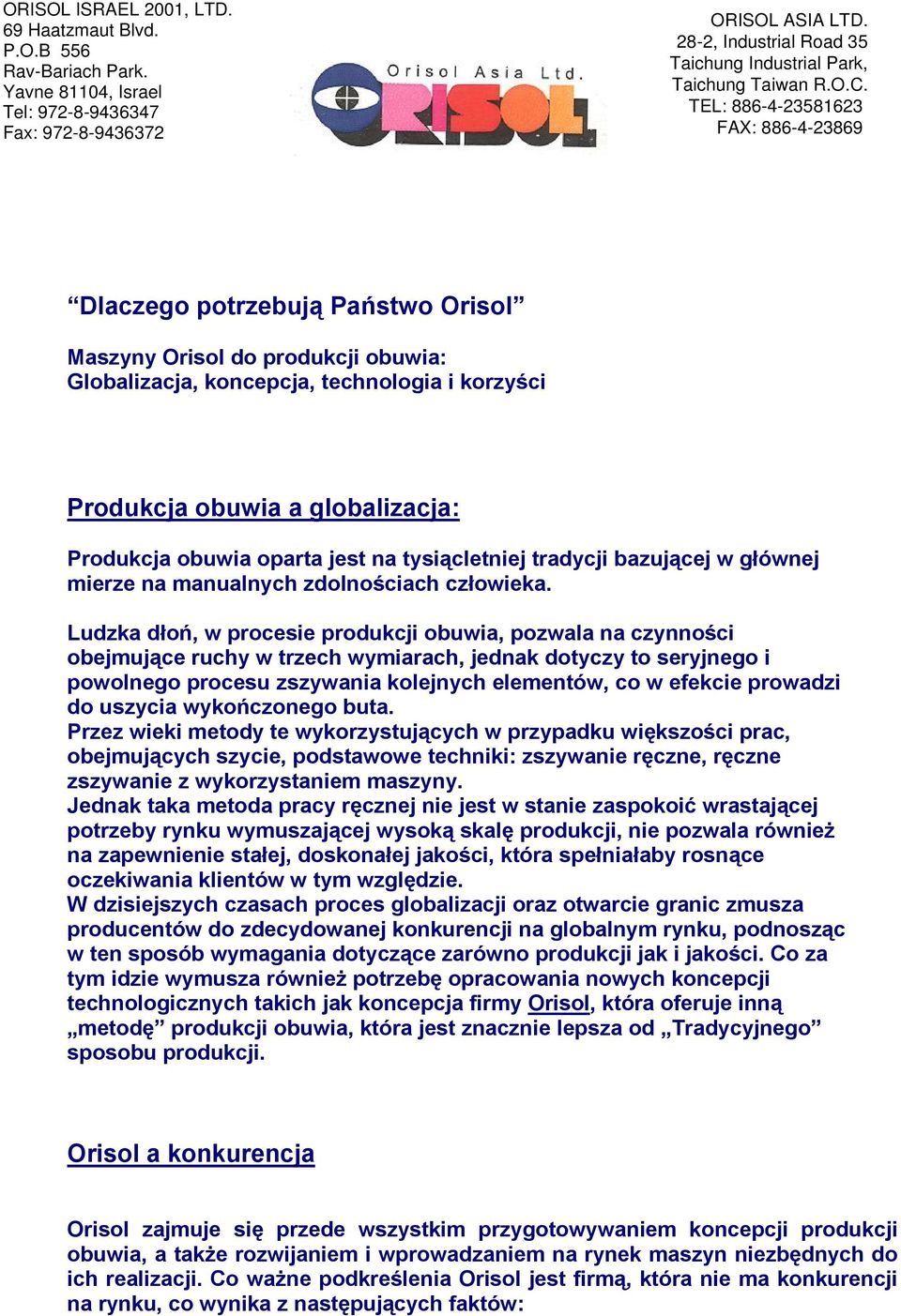 Ludzka dłoń, w procesie produkcji obuwia, pozwala na czynności obejmujące ruchy w trzech wymiarach, jednak dotyczy to seryjnego i powolnego procesu zszywania kolejnych elementów, co w efekcie