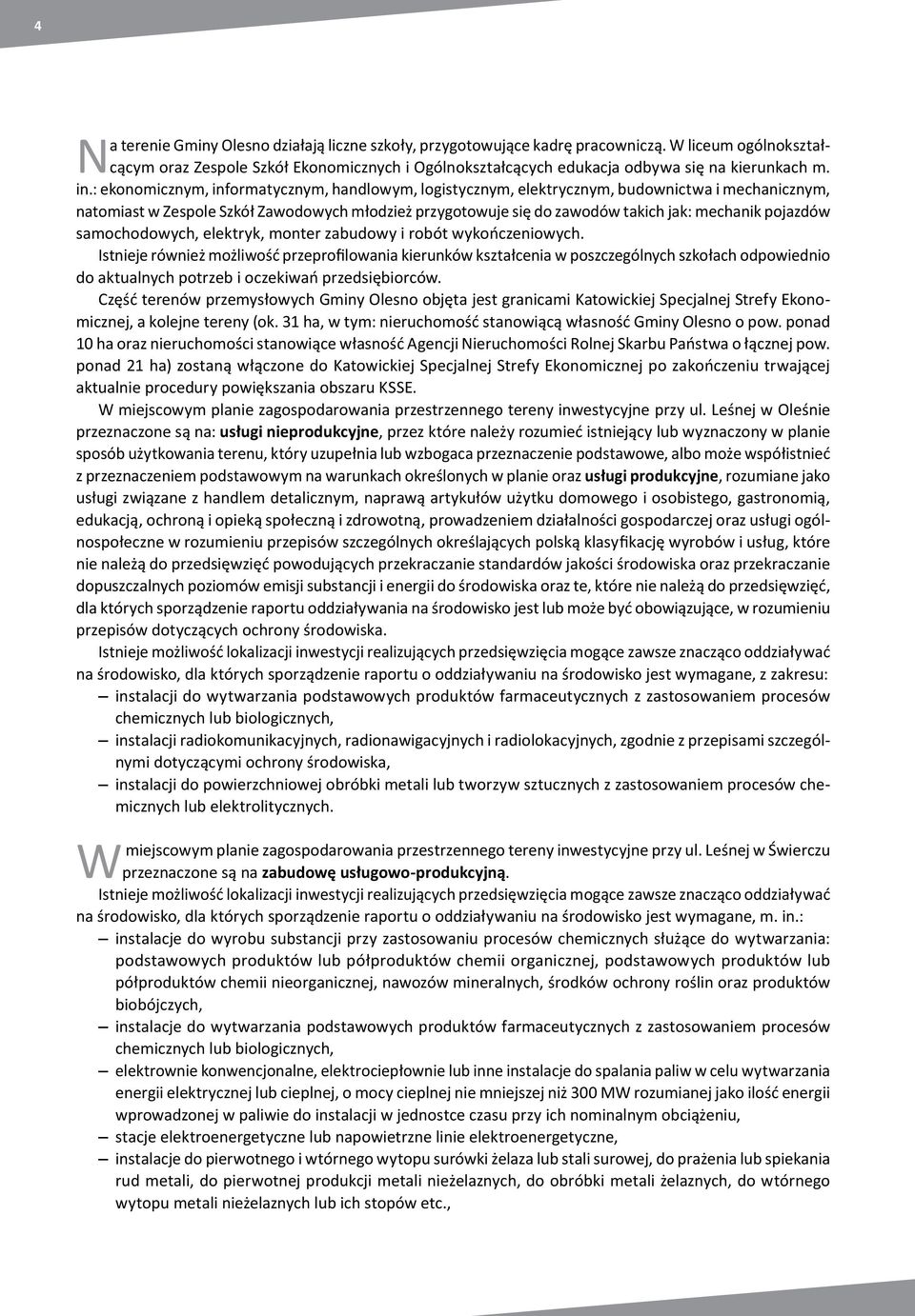 : ekonomicznym, informatycznym, handlowym, logistycznym, elektrycznym, budownictwa i mechanicznym, natomiast w Zespole Szkół Zawodowych młodzież przygotowuje się do zawodów takich jak: mechanik