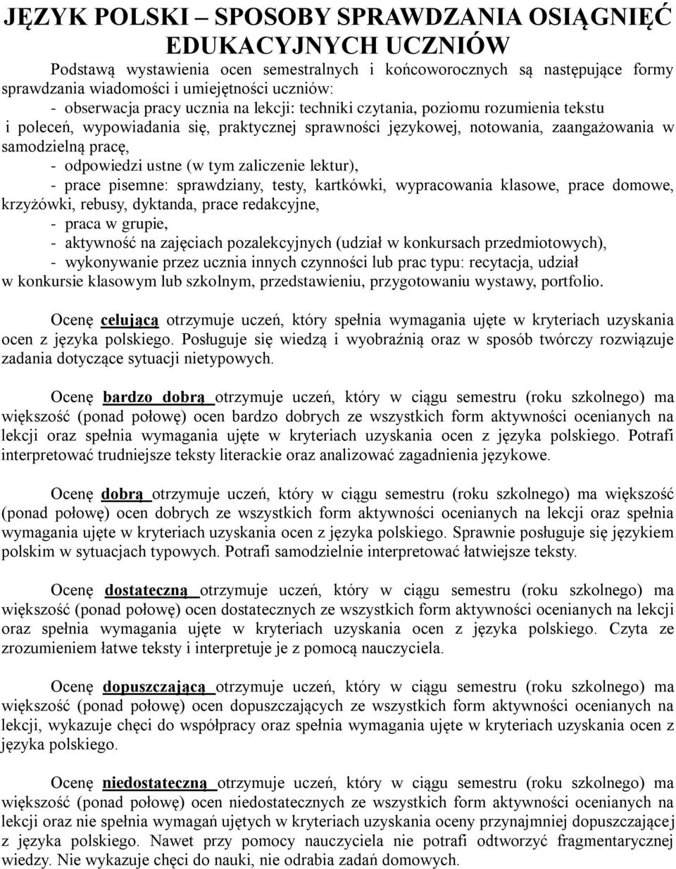 odpowiedzi ustne (w tym zaliczenie lektur), - prace pisemne: sprawdziany, testy, kartkówki, wypracowania klasowe, prace domowe, krzyżówki, rebusy, dyktanda, prace redakcyjne, - praca w grupie, -