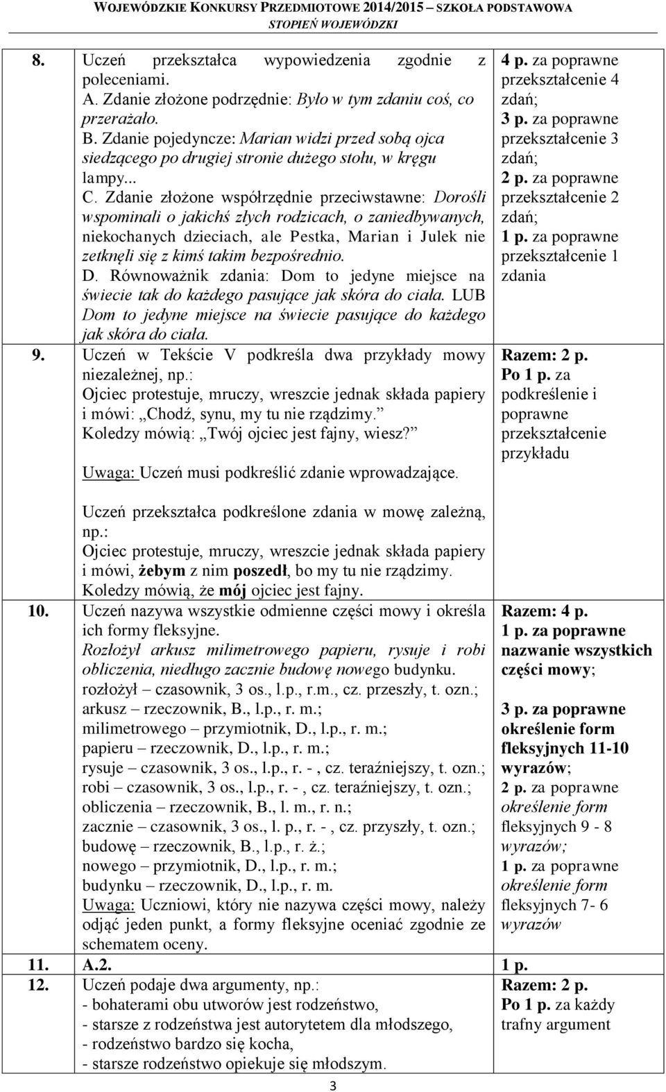 bezpośrednio. D. Równoważnik zdania: Dom to jedyne miejsce na świecie tak do każdego pasujące jak skóra do ciała. LUB Dom to jedyne miejsce na świecie pasujące do każdego jak skóra do ciała. 9.