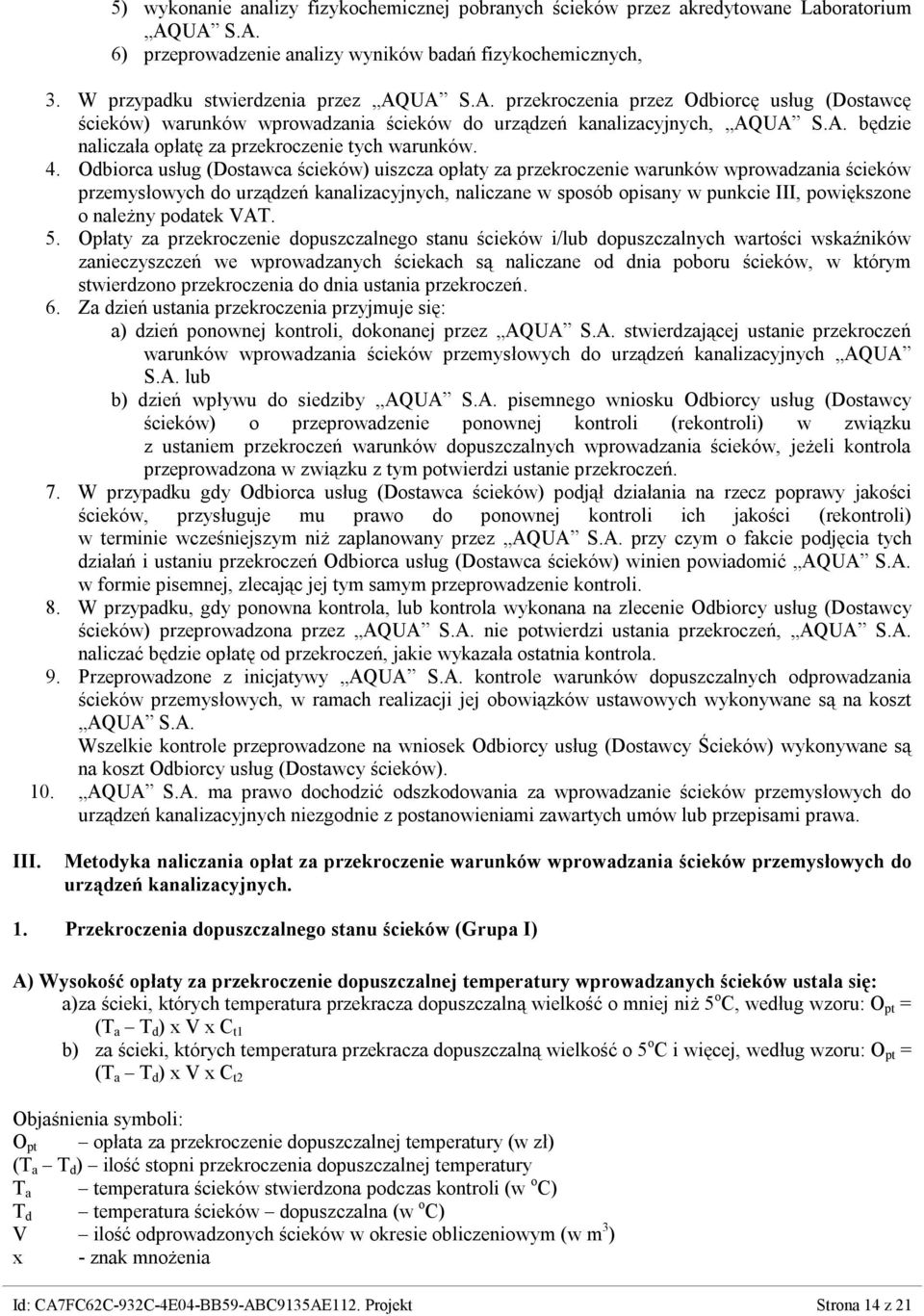 Odbiorca usług (Dostawca ścieków) uiszcza opłaty za przekroczenie warunków wprowadzania ścieków przemysłowych do urządzeń kanalizacyjnych, naliczane w sposób opisany w punkcie III, powiększone o