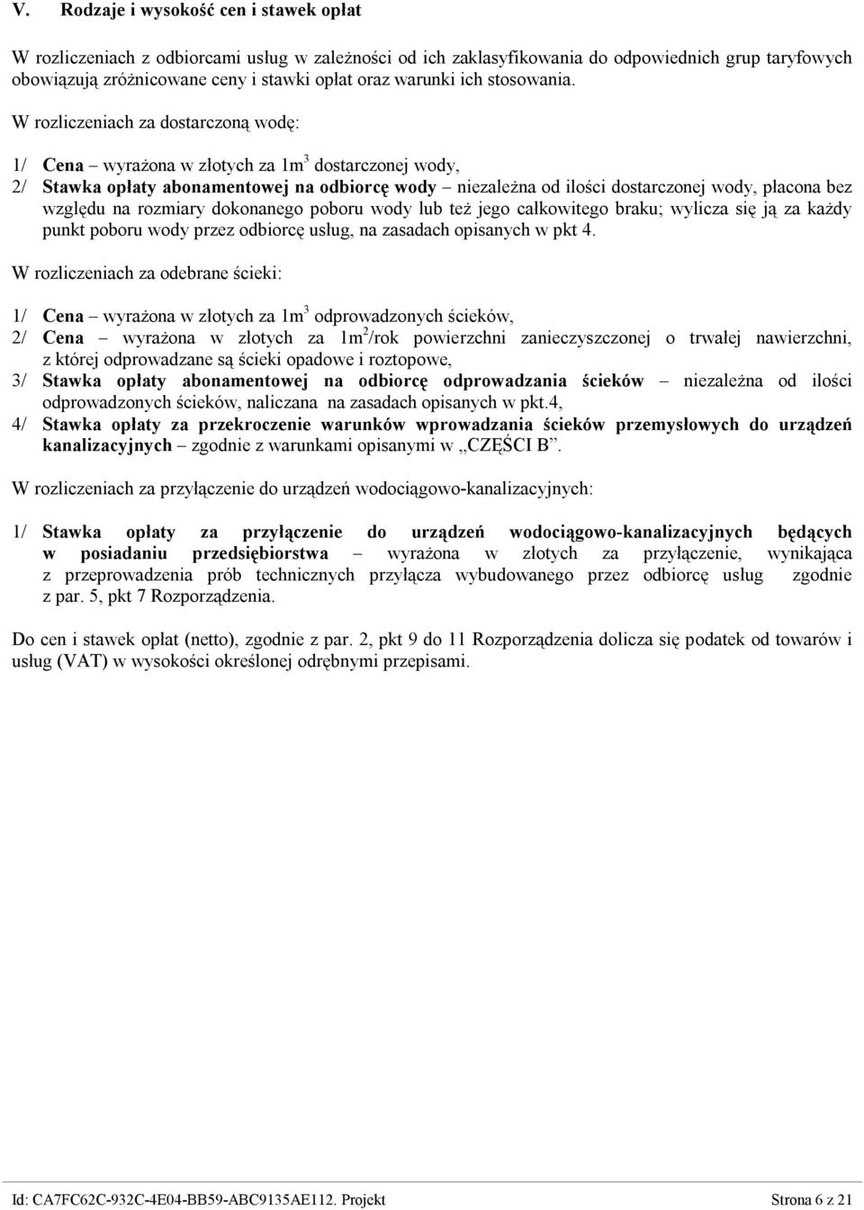 W rozliczeniach za dostarczoną wodę: 1/ Cena wyrażona w złotych za 1m 3 dostarczonej wody, 2/ Stawka opłaty abonamentowej na odbiorcę wody niezależna od ilości dostarczonej wody, płacona bez względu