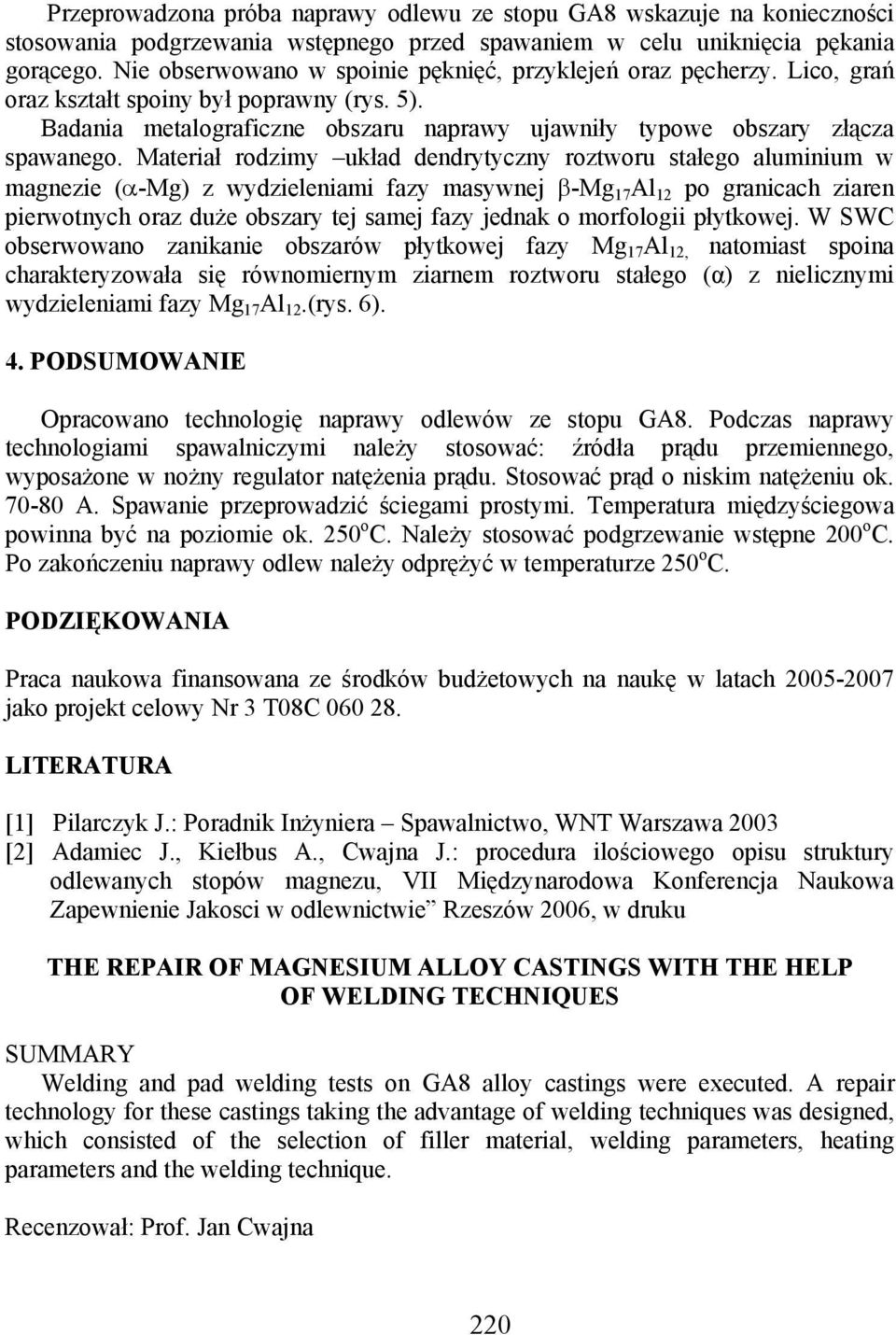 Materiał rodzimy układ dendrytyczny roztworu stałego aluminium w magnezie (α-mg) z wydzieleniami fazy masywnej β-mg 17 Al 12 po granicach ziaren pierwotnych oraz duże obszary tej samej fazy jednak o