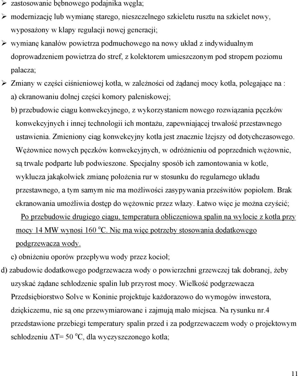 kotła, polegające na : a) ekranowaniu dolnej części komory paleniskowej; b) przebudowie ciągu konwekcyjnego, z wykorzystaniem nowego rozwiązania pęczków konwekcyjnych i innej technologii ich montażu,