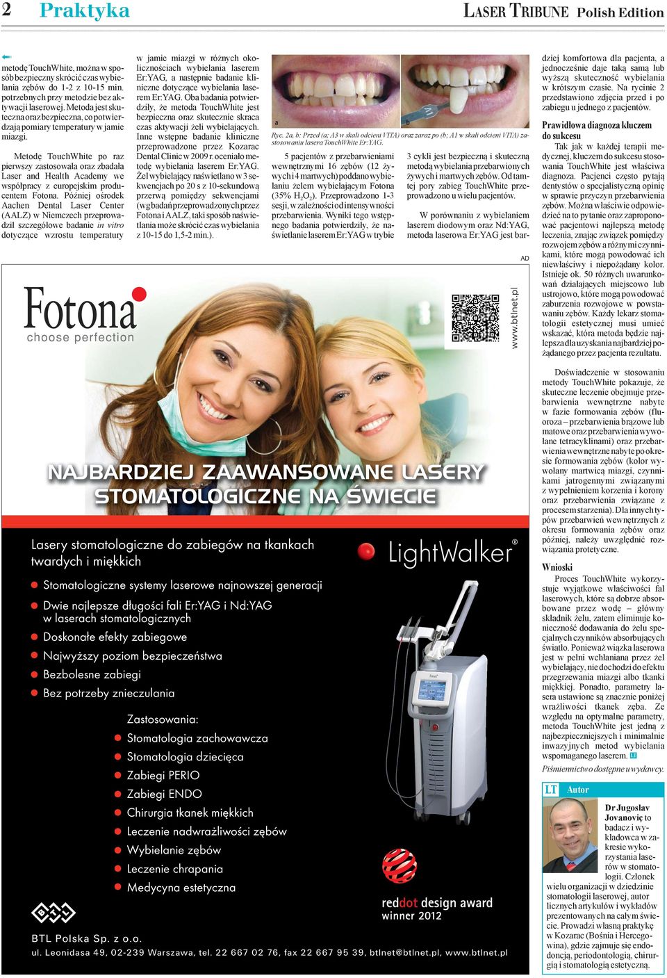 Metodę TouchWhite po raz pierwszy zastosowała oraz zbadała Laser and Health Academy we współpracy z europejskim producentem Fotona.