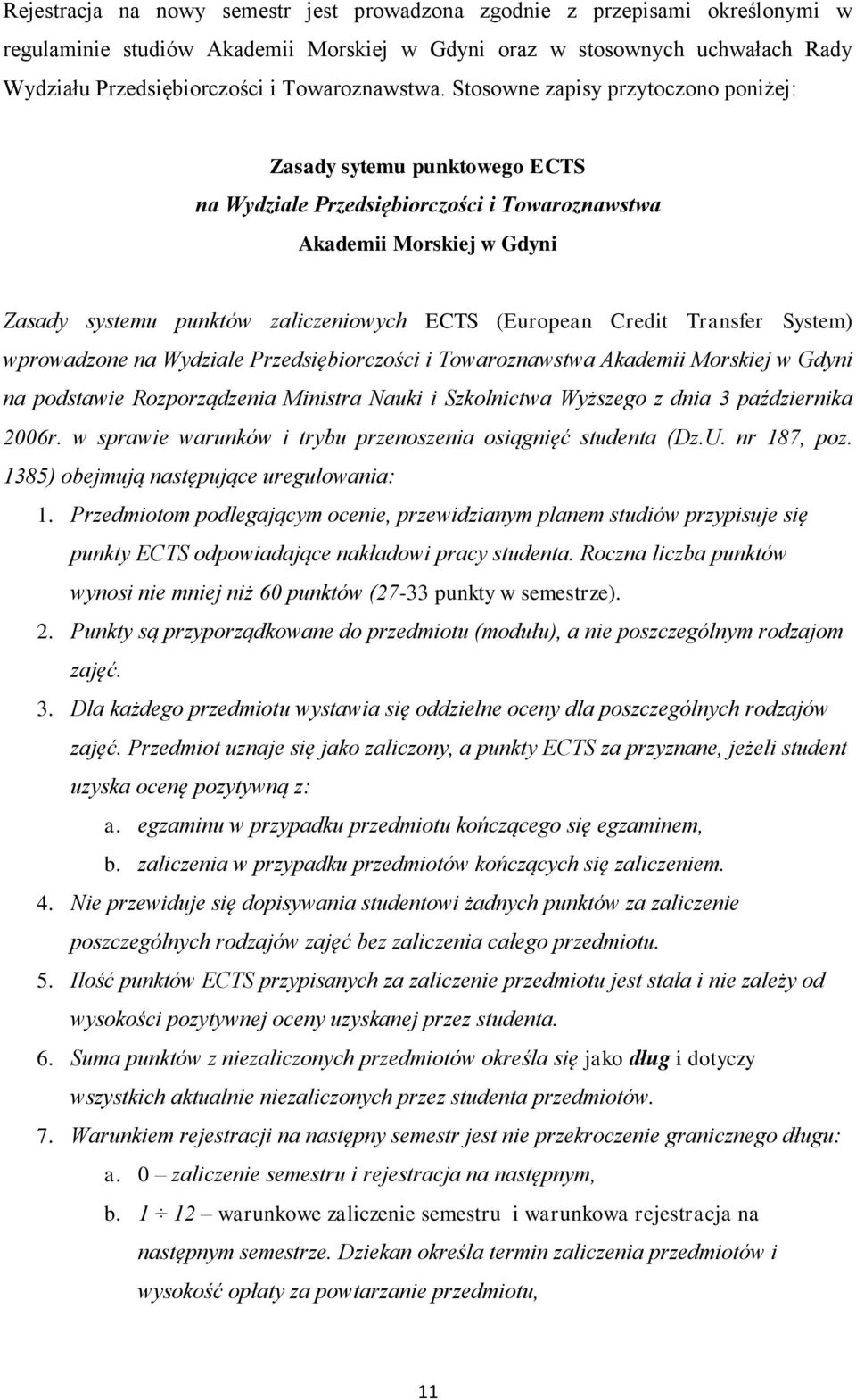 Stosowne zapisy przytoczono poniżej: Zasady sytemu punktowego ECTS na Wydziale Przedsiębiorczości i Towaroznawstwa Akademii Morskiej w Gdyni Zasady systemu punktów zaliczeniowych ECTS (European