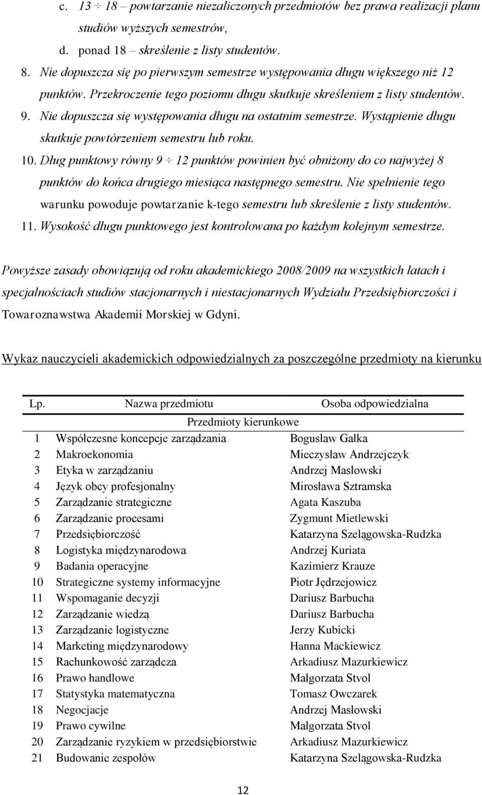 Nie dopuszcza się występowania długu na ostatnim semestrze. Wystąpienie długu skutkuje powtórzeniem semestru lub roku. 10.