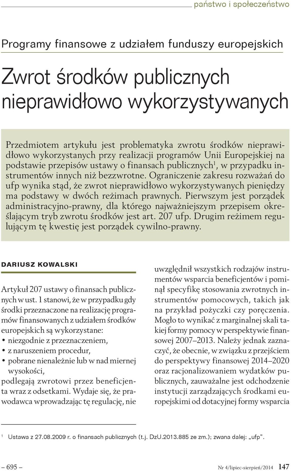 Ograniczenie zakresu rozważań do ufp wynika stąd, że zwrot nieprawidłowo wykorzystywanych pieniędzy ma podstawy w dwóch reżimach prawnych.