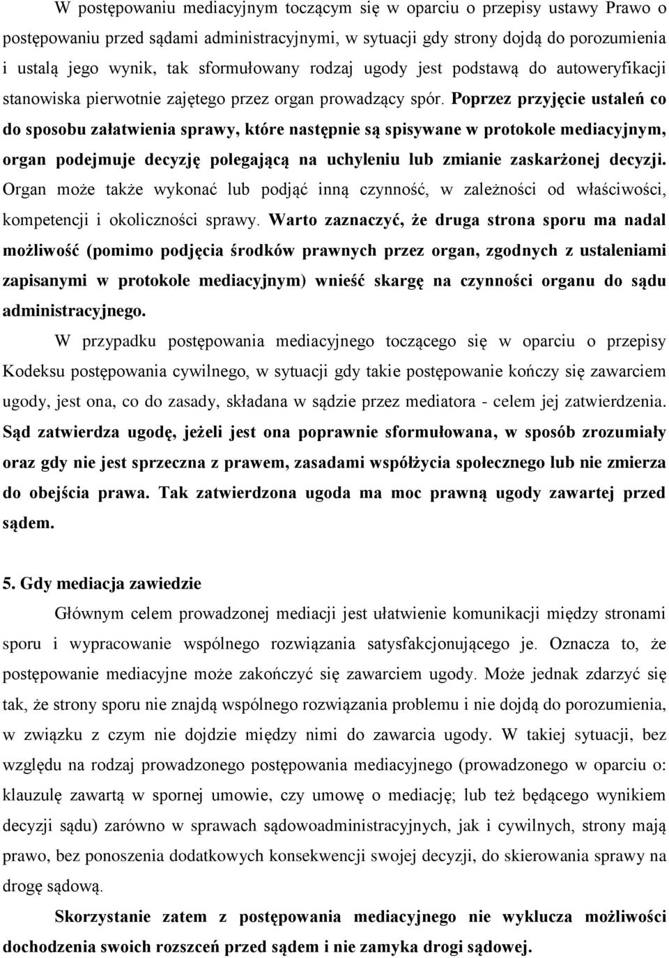 Poprzez przyjęcie ustaleń co do sposobu załatwienia sprawy, które następnie są spisywane w protokole mediacyjnym, organ podejmuje decyzję polegającą na uchyleniu lub zmianie zaskarżonej decyzji.