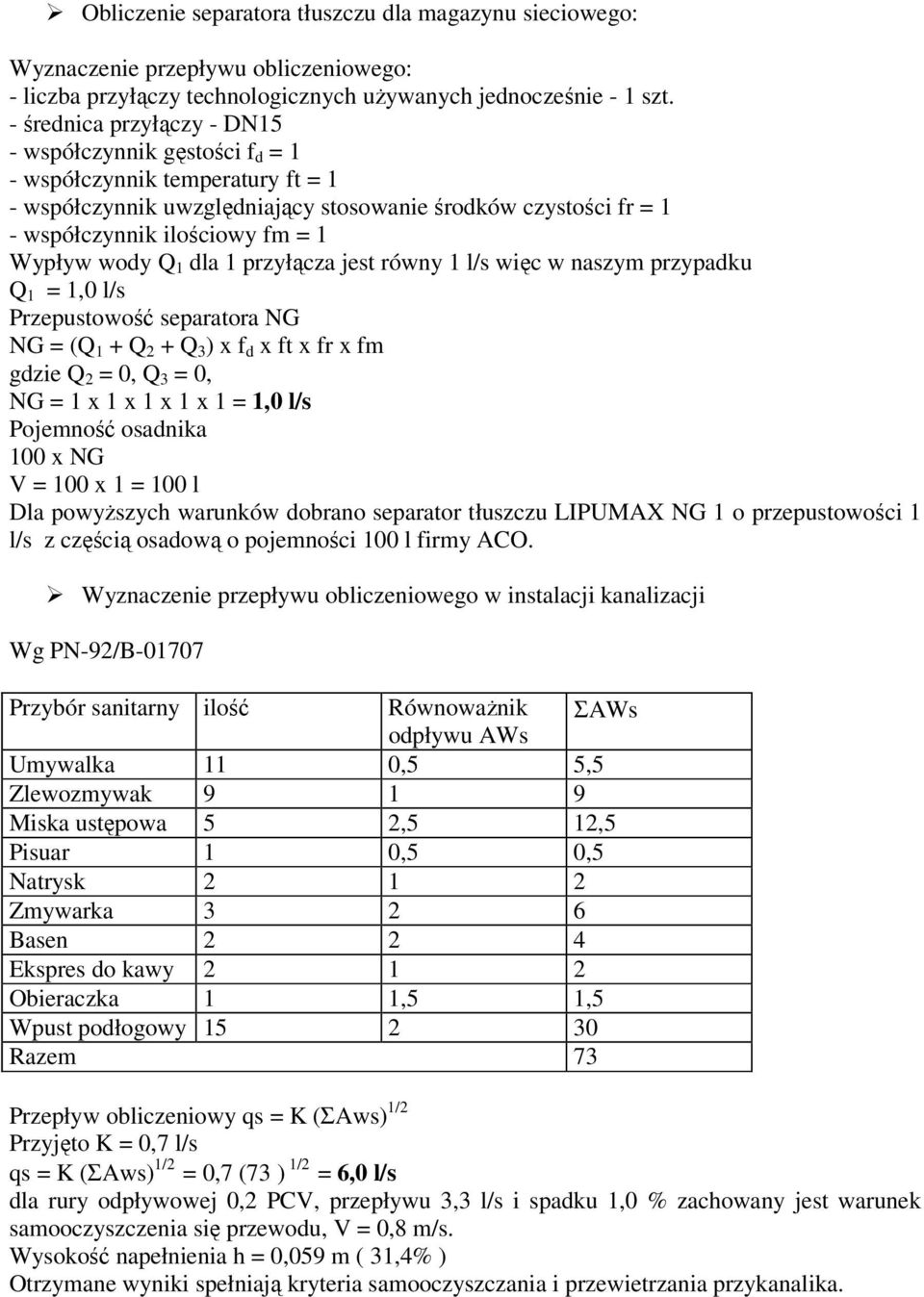 wody Q 1 dla 1 przyłącza jest równy 1 l/s więc w naszym przypadku Q 1 = 1,0 l/s Przepustowość separatora NG NG = (Q 1 + Q 2 + Q 3 ) x f d x ft x fr x fm gdzie Q 2 = 0, Q 3 = 0, NG = 1 x 1 x 1 x 1 x 1