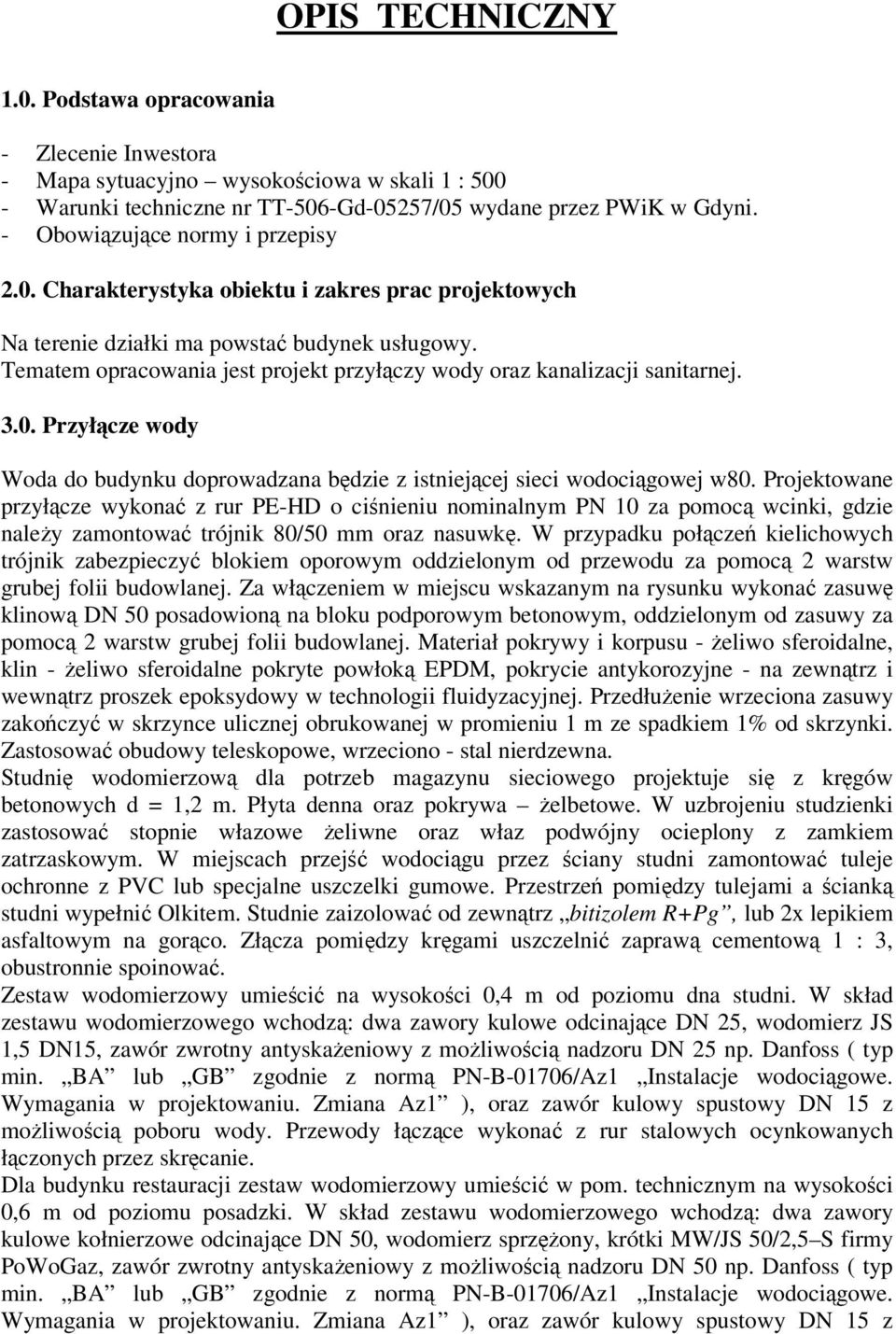 Tematem opracowania jest projekt przyłączy wody oraz kanalizacji sanitarnej. 3.0. Przyłącze wody Woda do budynku doprowadzana będzie z istniejącej sieci wodociągowej w80.