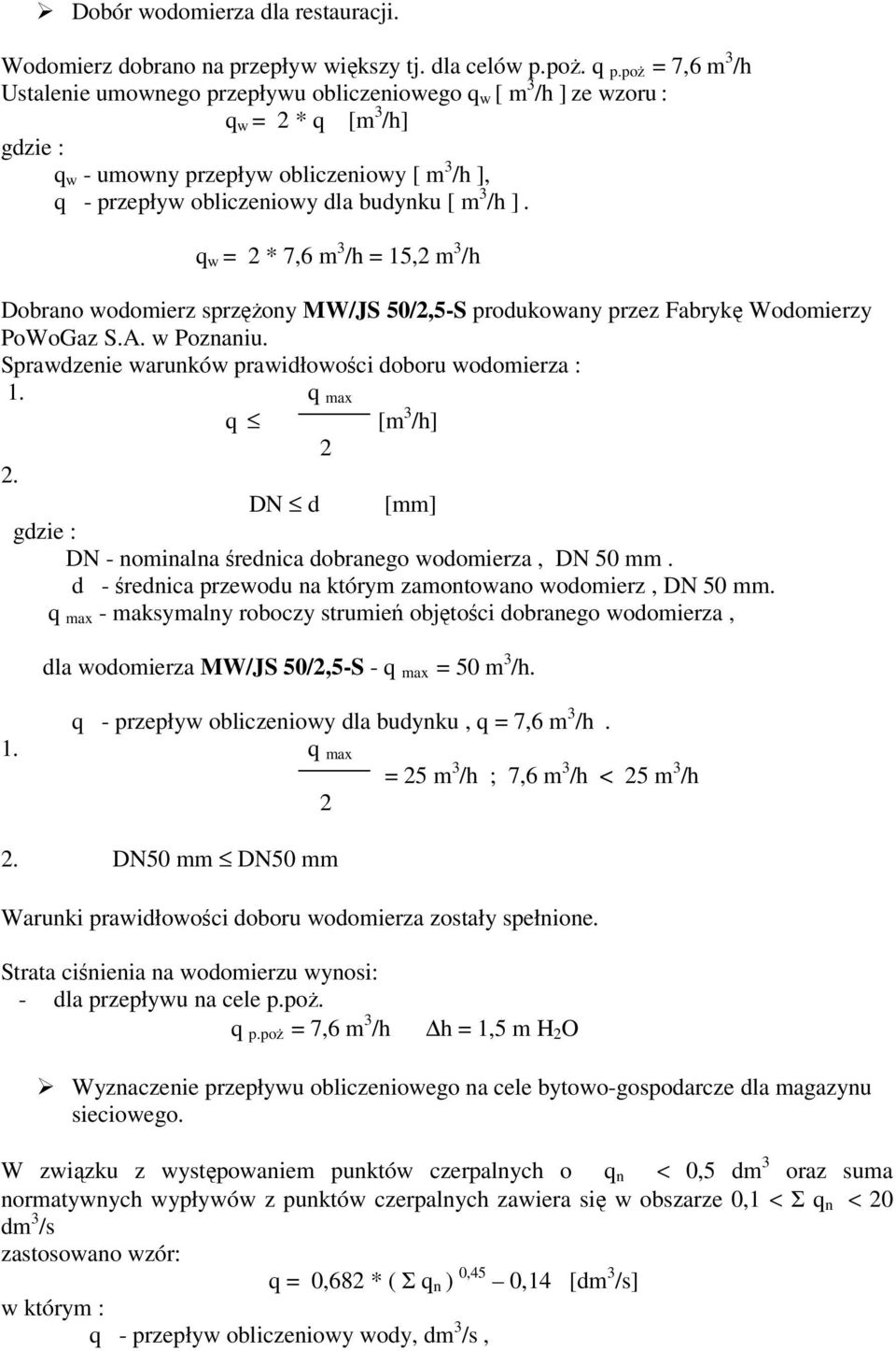 budynku [ m 3 /h ]. q w = 2 * 7,6 m 3 /h = 15,2 m 3 /h Dobrano wodomierz sprzężony MW/JS 50/2,5-S produkowany przez Fabrykę Wodomierzy PoWoGaz S.A. w Poznaniu.