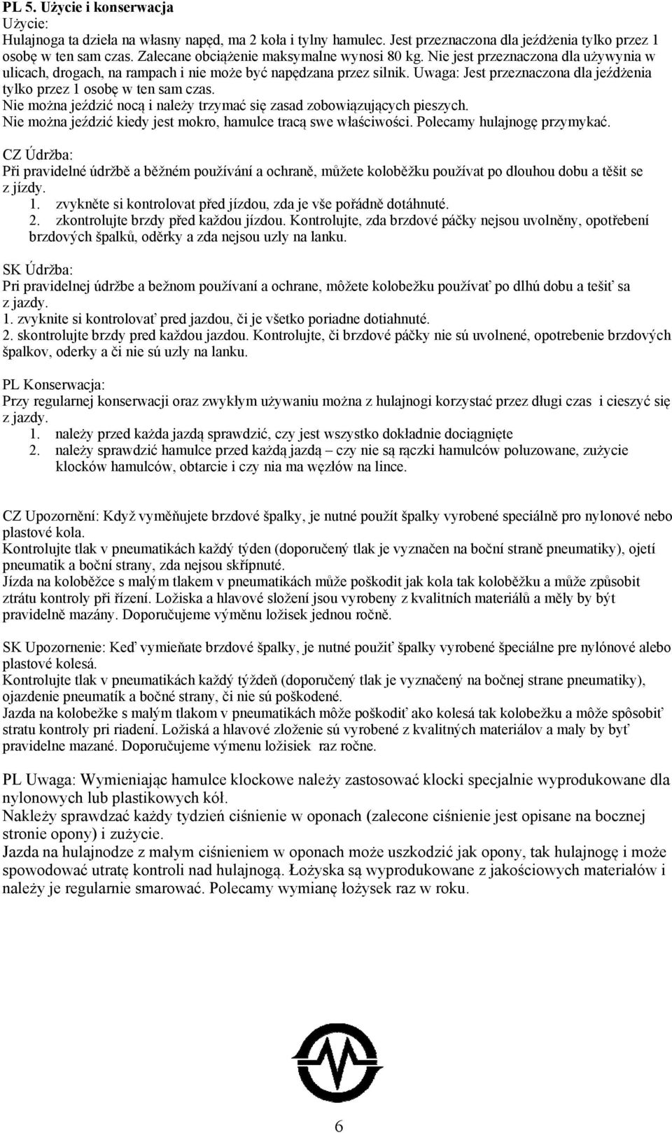 Uwaga: Jest przeznaczona dla jeźdżenia tylko przez 1 osobę w ten sam czas. Nie można jeździć nocą i należy trzymać się zasad zobowiązujących pieszych.