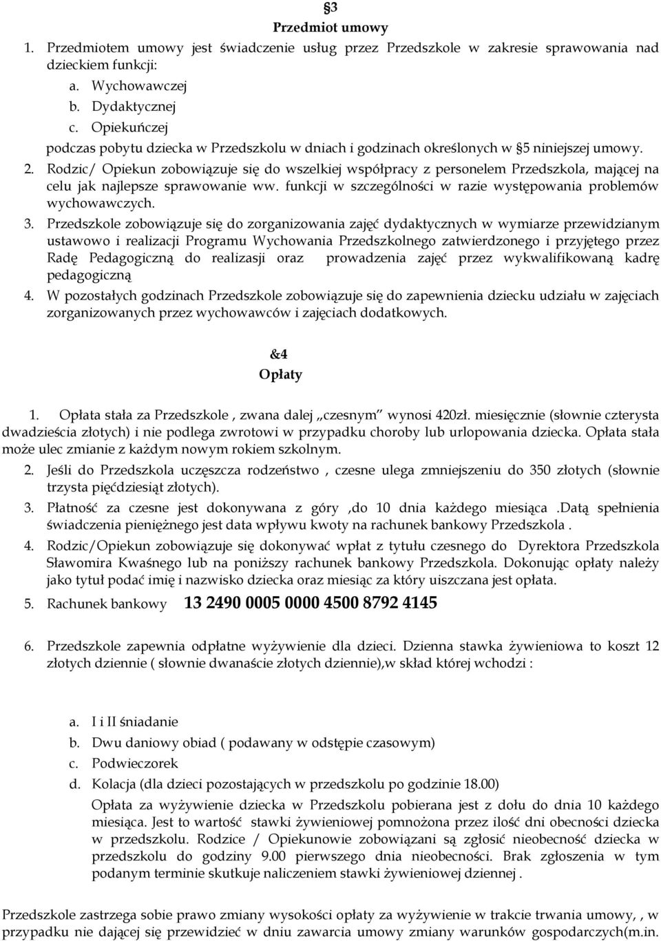 Rodzic/ Opiekun zobowiązuje się do wszelkiej współpracy z personelem Przedszkola, mającej na celu jak najlepsze sprawowanie ww. funkcji w szczególności w razie występowania problemów wychowawczych. 3.