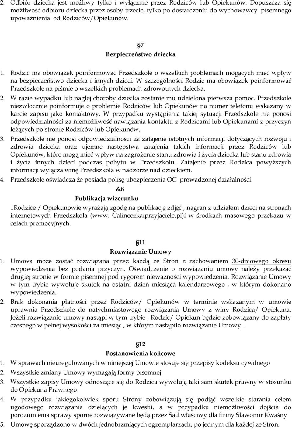 Rodzic ma obowiązek poinformować Przedszkole o wszelkich problemach mogących mieć wpływ na bezpieczeństwo dziecka i innych dzieci.