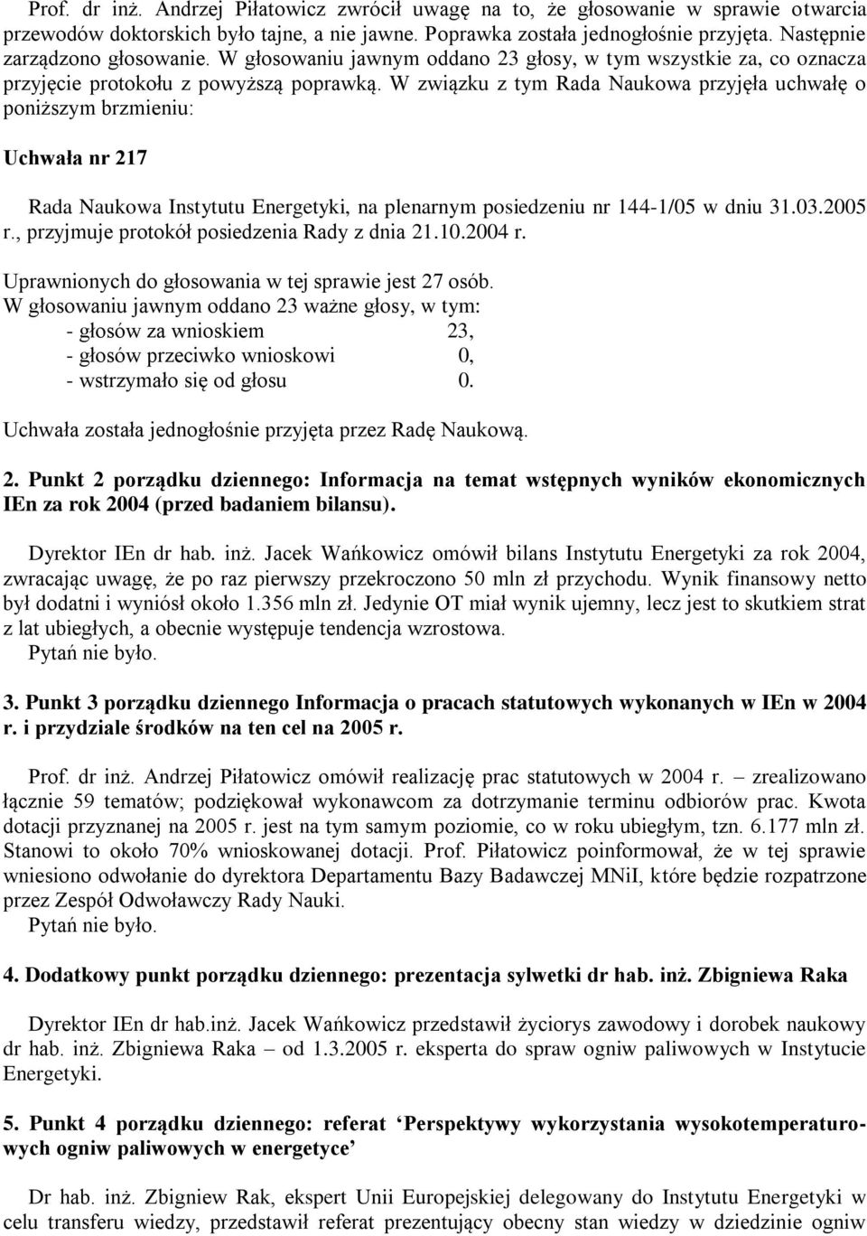 W związku z tym Rada Naukowa przyjęła uchwałę o poniższym brzmieniu: Uchwała nr 217 r., przyjmuje protokół posiedzenia Rady z dnia 21.10.2004 r.