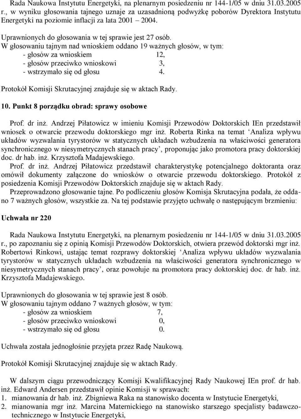 Punkt 8 porządku obrad: sprawy osobowe Prof. dr inż. Andrzej Piłatowicz w imieniu Komisji Przewodów Doktorskich IEn przedstawił wniosek o otwarcie przewodu doktorskiego mgr inż.