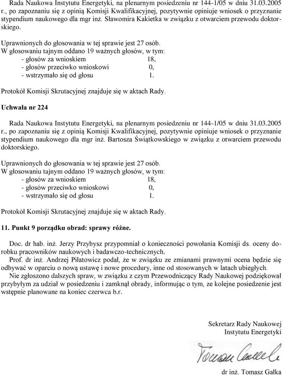 , po zapoznaniu się z opinią Komisji Kwalifikacyjnej, pozytywnie opiniuje wniosek o przyznanie stypendium naukowego dla mgr inż. Bartosza Świątkowskiego w związku z otwarciem przewodu doktorskiego.