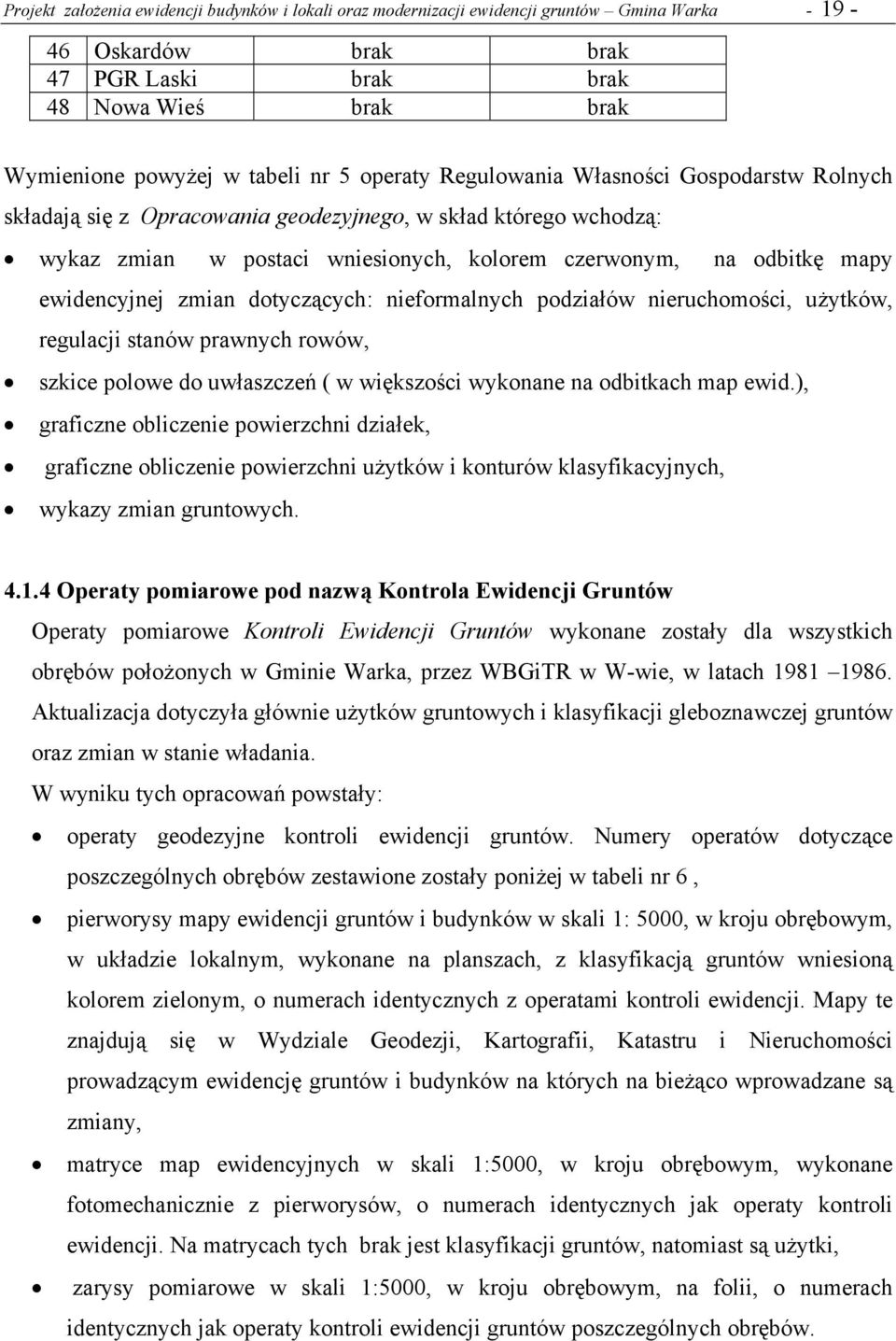 zmian dotyczących: nieformalnych podziałów nieruchomości, użytków, regulacji stanów prawnych rowów, szkice polowe do uwłaszczeń ( w większości wykonane na odbitkach map ewid.