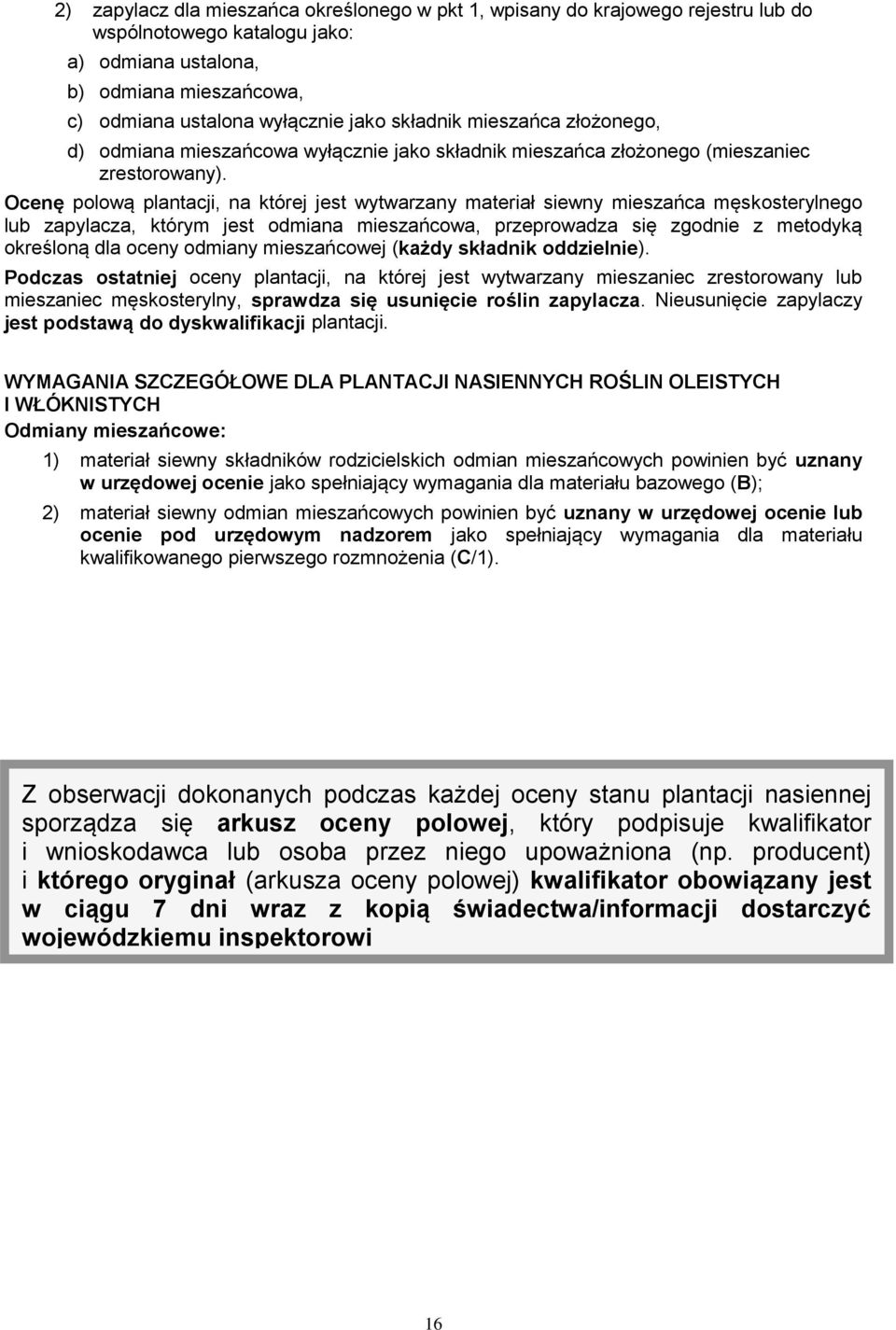 Ocenę polową plantacji, na której jest wytwarzany materiał siewny mieszańca męskosterylnego lub zapylacza, którym jest odmiana mieszańcowa, przeprowadza się zgodnie z metodyką określoną dla oceny