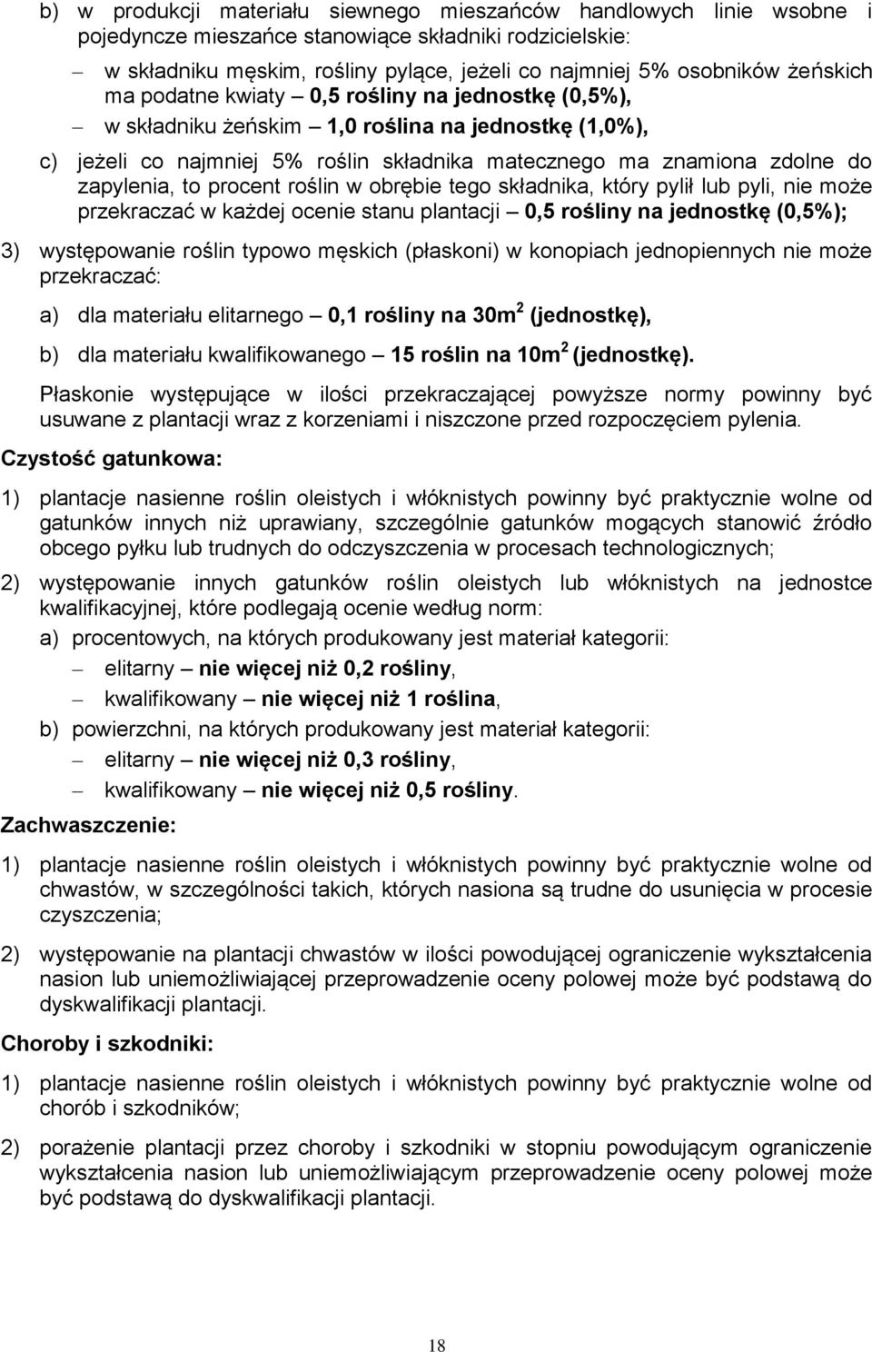 to procent roślin w obrębie tego składnika, który pylił lub pyli, nie może przekraczać w każdej ocenie stanu plantacji 0,5 rośliny na jednostkę (0,5%); 3) występowanie roślin typowo męskich