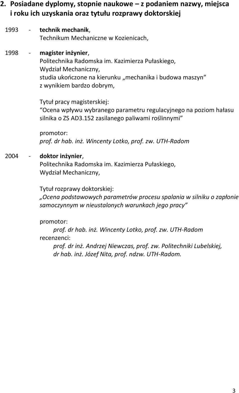 Kazimierza Pułaskiego, Wydział Mechaniczny, studia ukooczone na kierunku mechanika i budowa maszyn z wynikiem bardzo dobrym, Tytuł pracy magisterskiej: Ocena wpływu wybranego parametru regulacyjnego