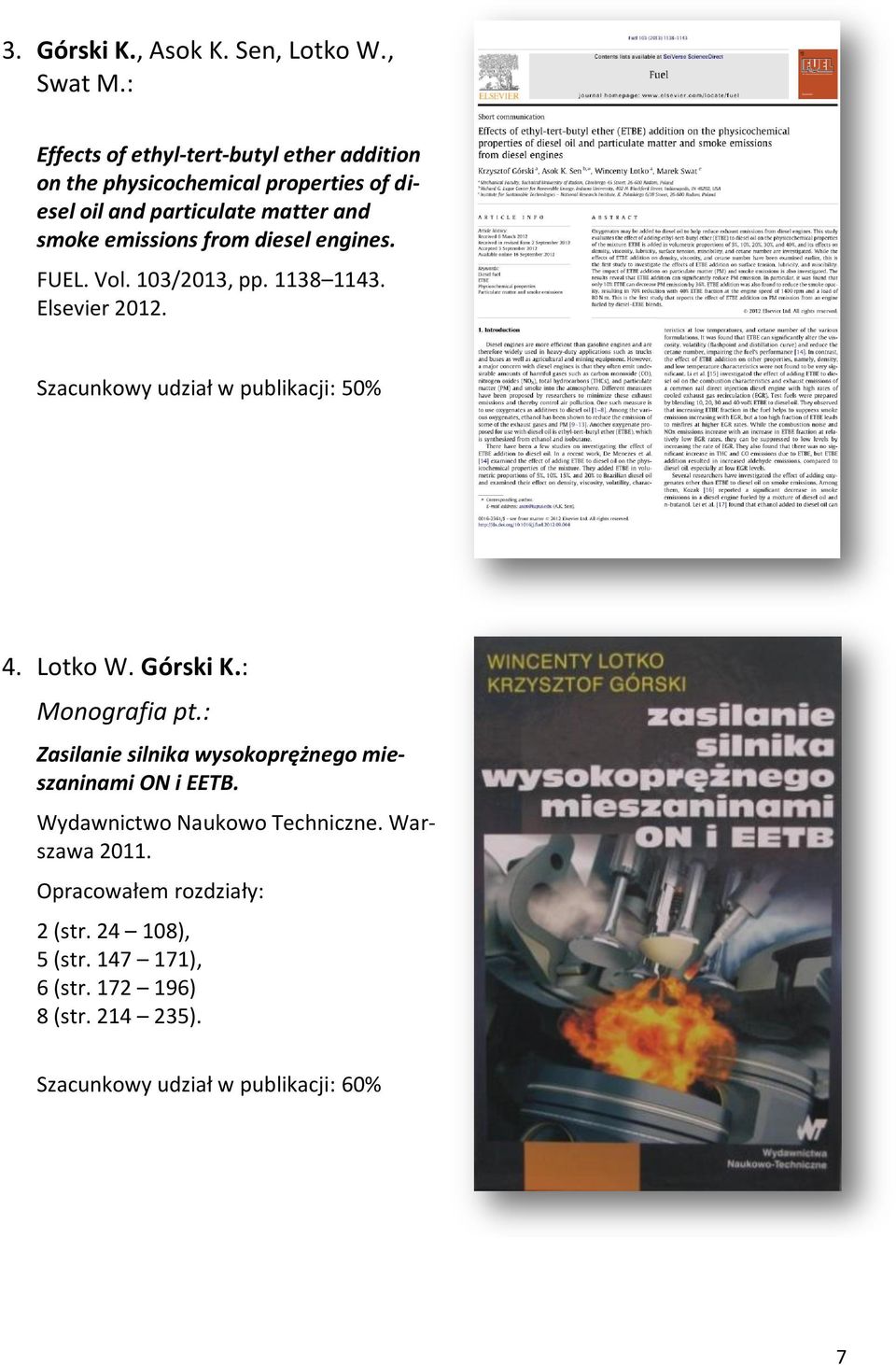 diesel engines. FUEL. Vol. 103/2013, pp. 1138 1143. Elsevier 2012. Szacunkowy udział w publikacji: 50% 4. Lotko W. Górski K.: Monografia pt.