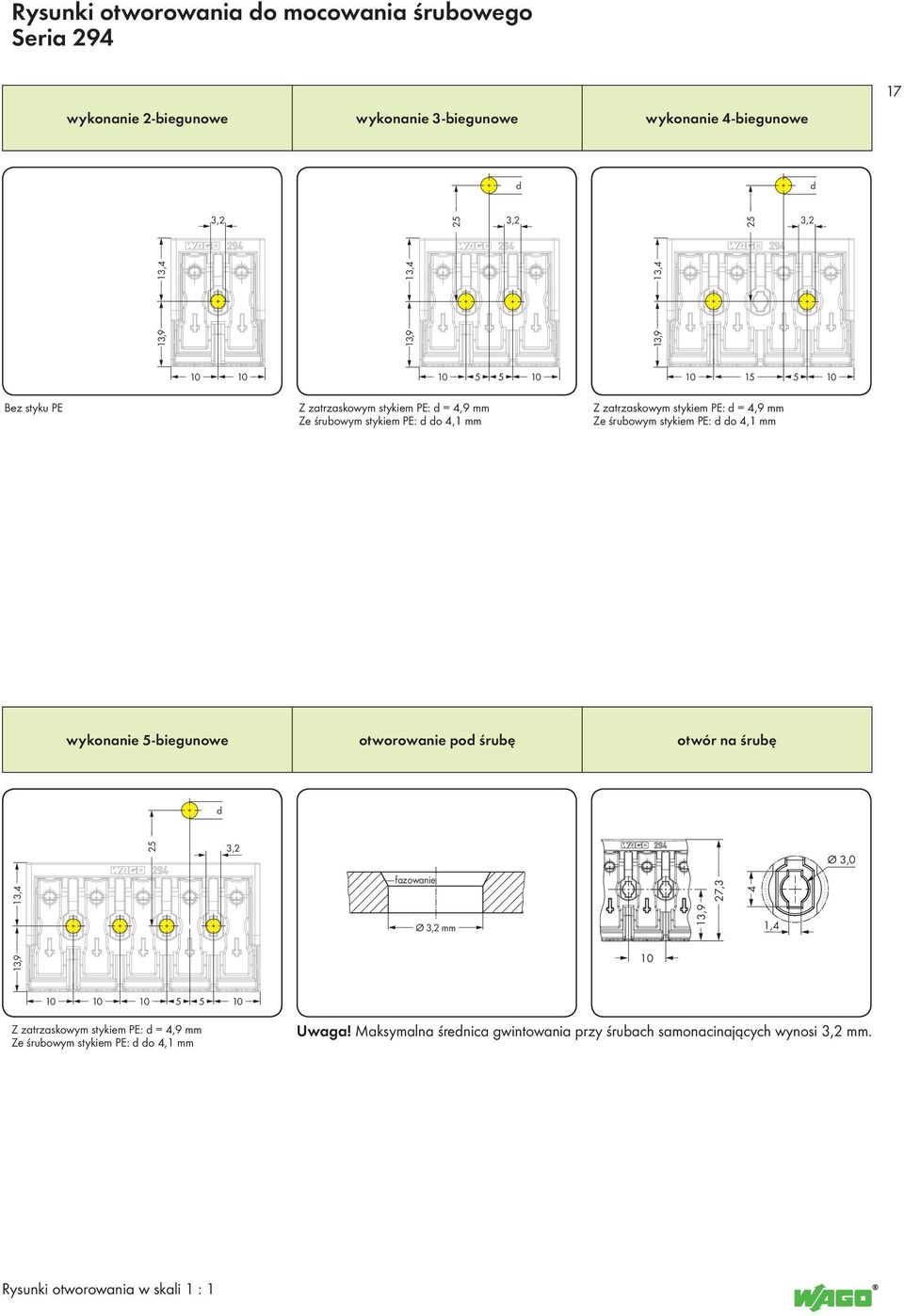 stykiem PE: d do 4,1 mm wykonanie 5-biegunowe otworowanie pod śrubę otwór na śrubę 13,9 13,4 25 d 3,2 fazowanie Ø 3,2 mm 10 13,9 4 1,4 Ø 3,0 10 10 10 5 5 10 Z zatrzaskowym