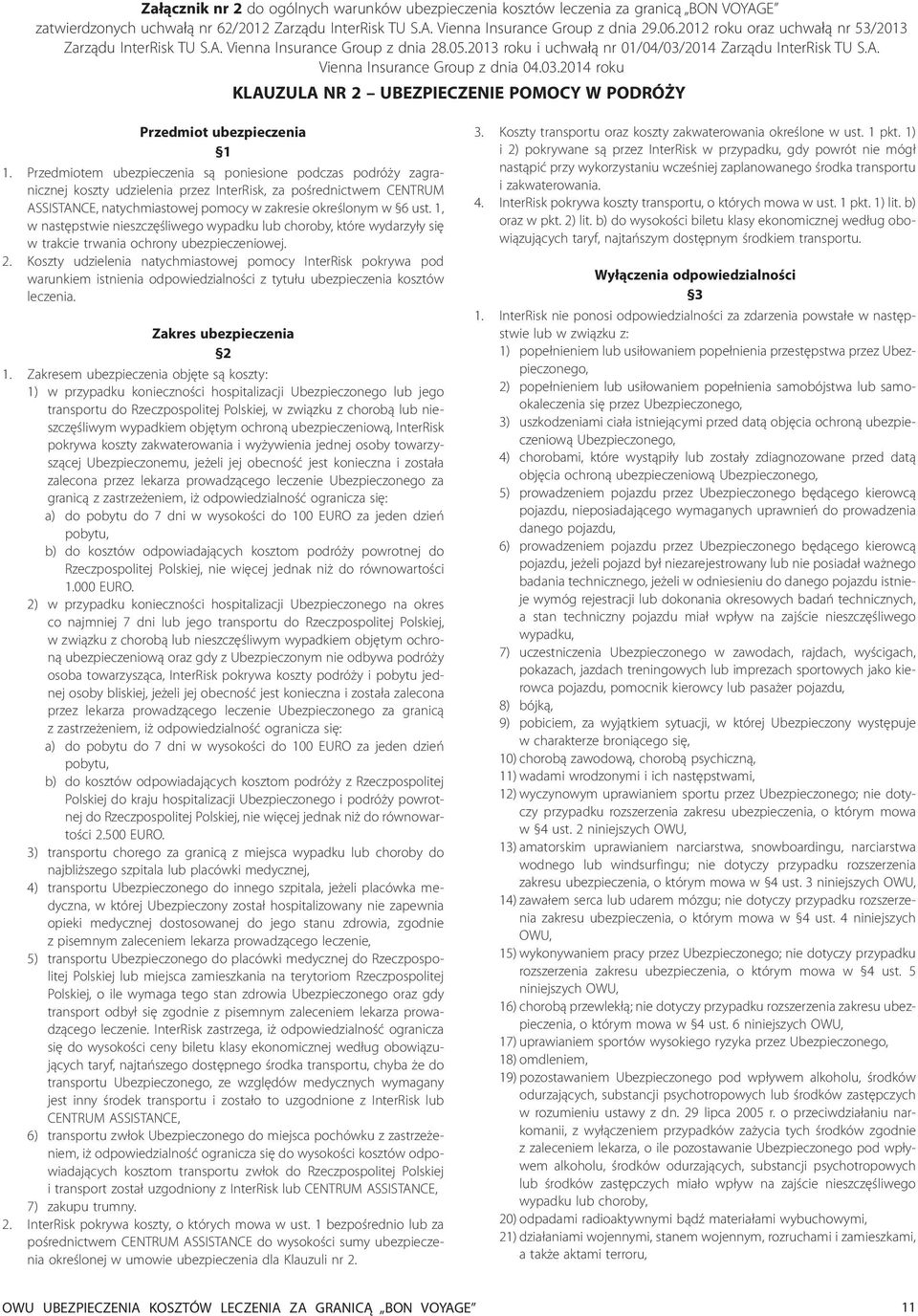 2014 Zarządu InterRisk TU S.A. Vienna Insurance Group z dnia 04.03.2014 roku KLAUZULA NR 2 UBEZPIECZENIE POMOCY W PODRÓŻY Przedmiot ubezpieczenia 1 1.