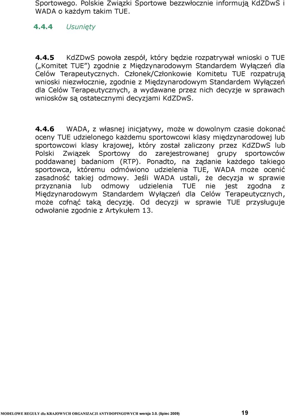 Członek/Członkowie Komitetu TUE rozpatrują wnioski niezwłocznie, zgodnie z Międzynarodowym Standardem Wyłączeń dla Celów Terapeutycznych, a wydawane przez nich decyzje w sprawach wniosków są