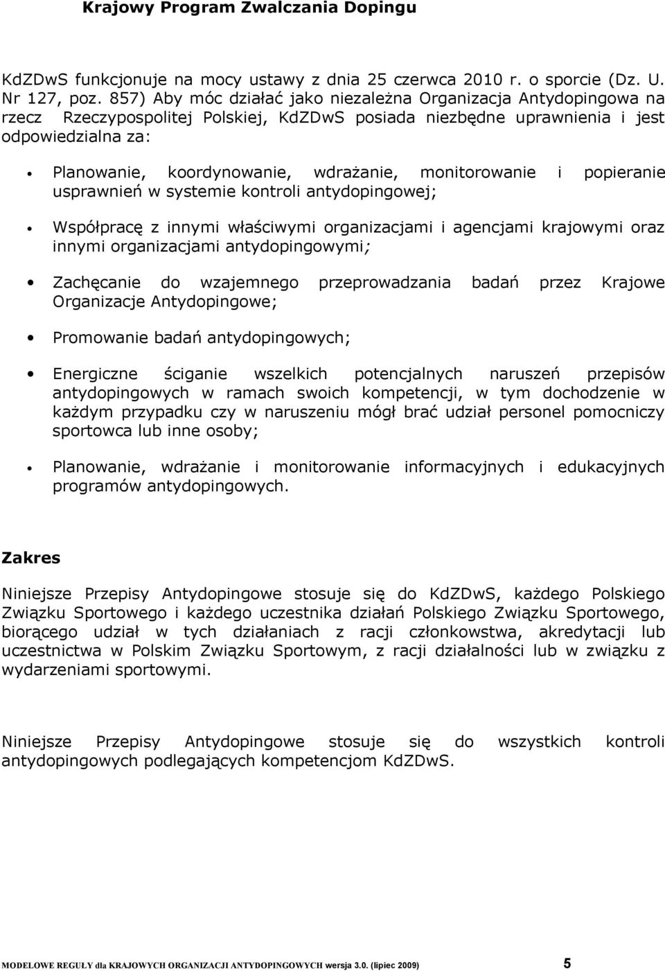 monitorowanie i popieranie usprawnień w systemie kontroli antydopingowej; Współpracę z innymi właściwymi organizacjami i agencjami krajowymi oraz innymi organizacjami antydopingowymi; Zachęcanie do