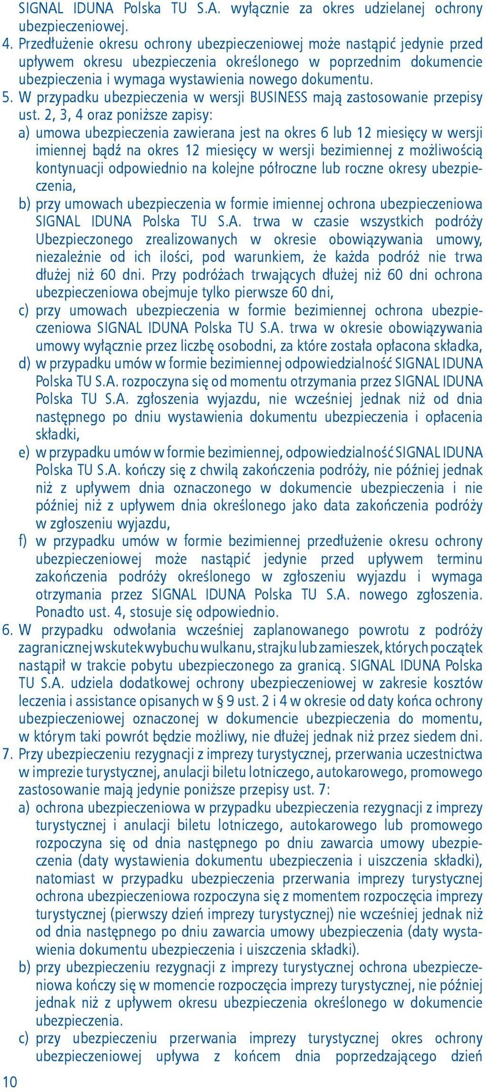 W przypadku ubezpieczenia w wersji BUSINESS mają zastosowanie przepisy ust.