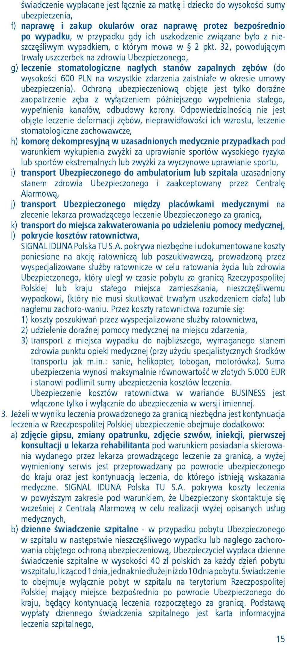 32, powodującym trwały uszczerbek na zdrowiu Ubez pieczonego, g) leczenie stomatologiczne nagłych stanów zapalnych zębów (do wysokości 600 PLN na wszystkie zdarzenia zaistniałe w okresie umowy