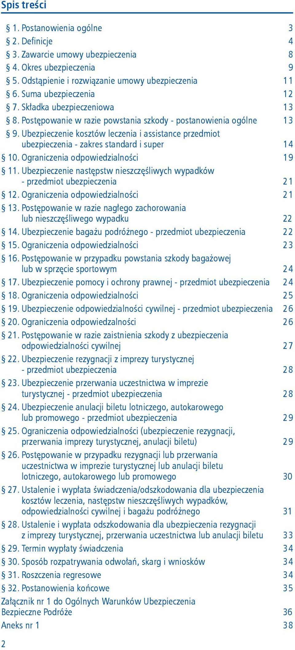 Ograniczenia odpowiedzialności 19 11. Ubezpieczenie następstw nieszczęśliwych wypadków - przedmiot ubezpieczenia 21 12. Ograniczenia odpowiedzialności 21 13.